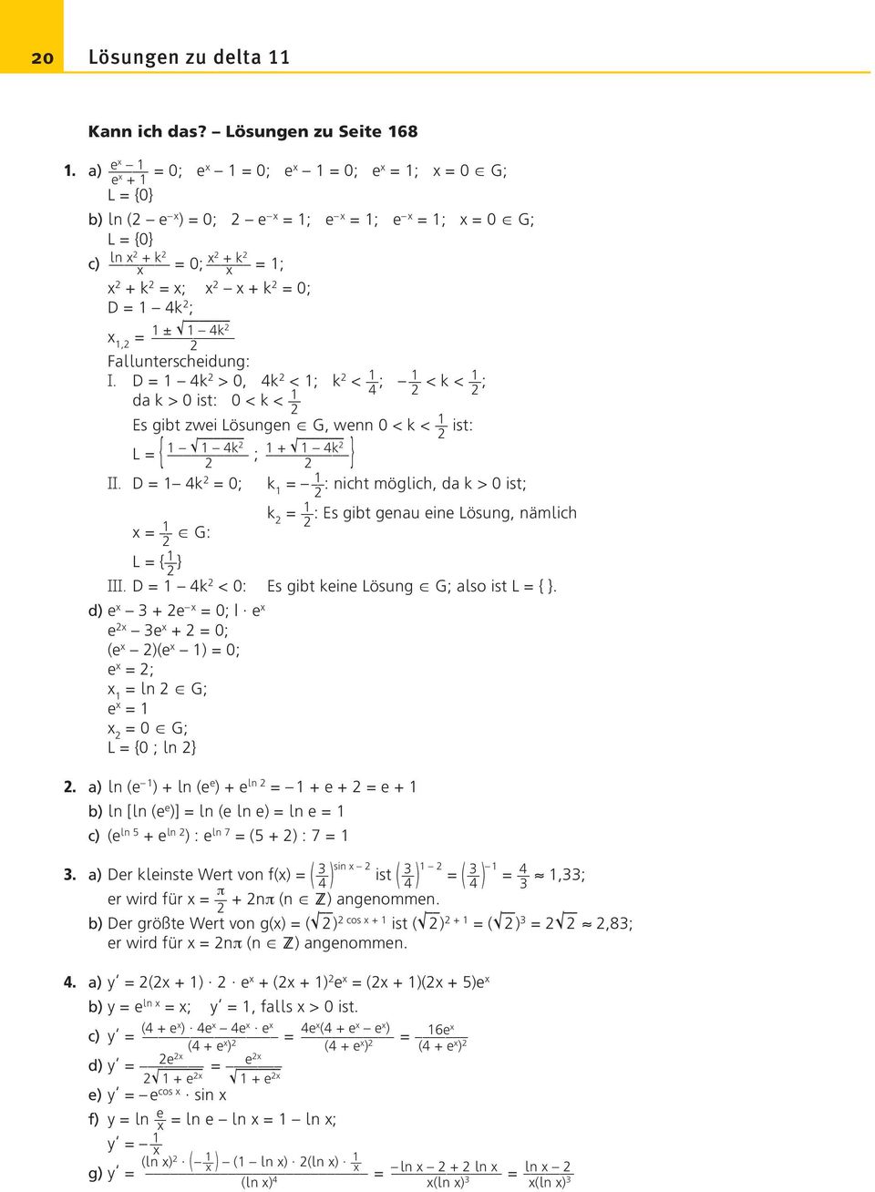 D = 4k > 0, 4k < ; k < 4 ; < k < ; da k > 0 ist: 0 < k < Es gibt zwei Lösungen X G, wenn 0 < k < ist: L = { 4k ; + 4k } II.
