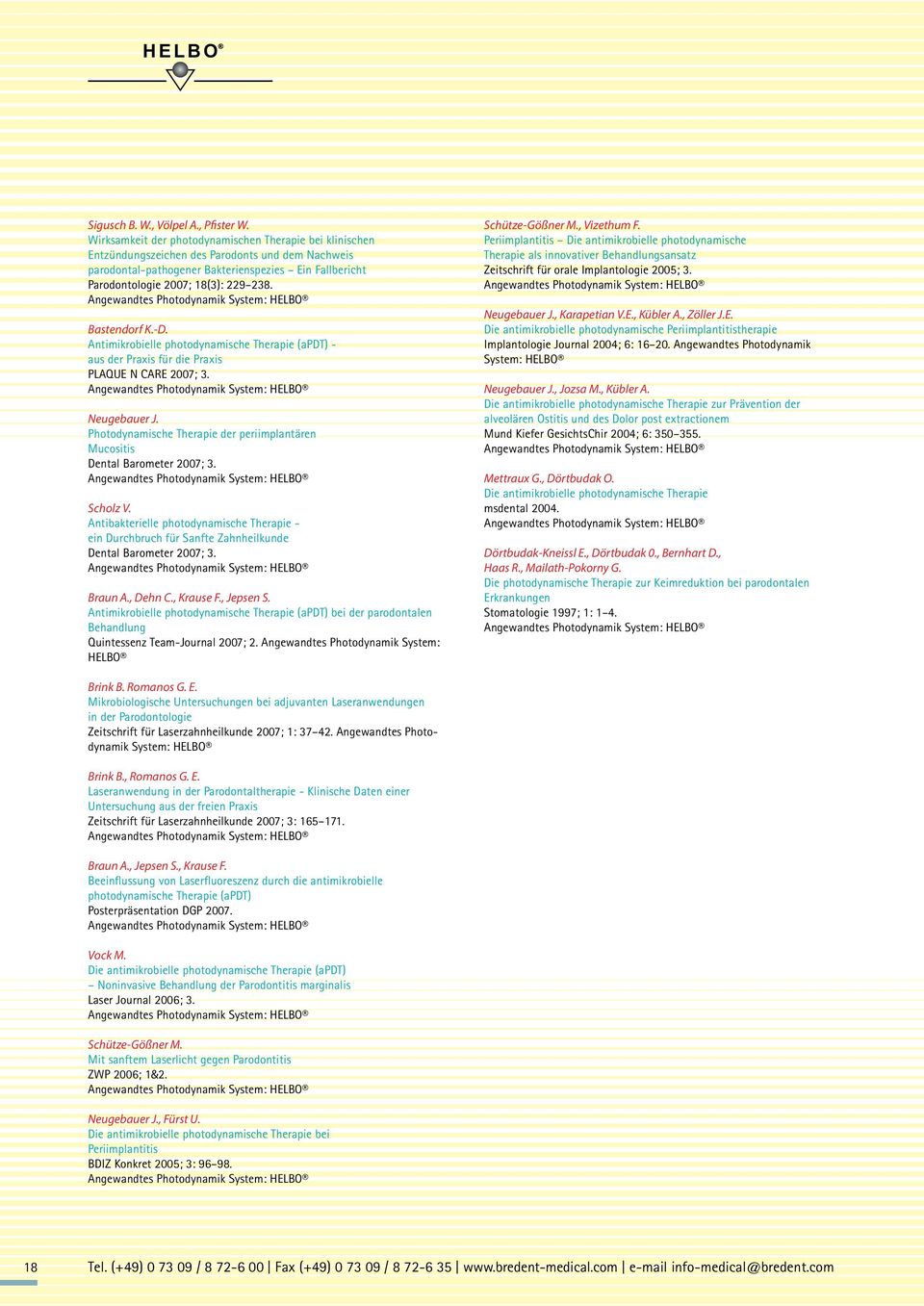 Bastendorf K.-D. Antimikrobielle photodynamische Therapie (apdt) - aus der Praxis für die Praxis PLAQUE N CARE 2007; 3. Neugebauer J.