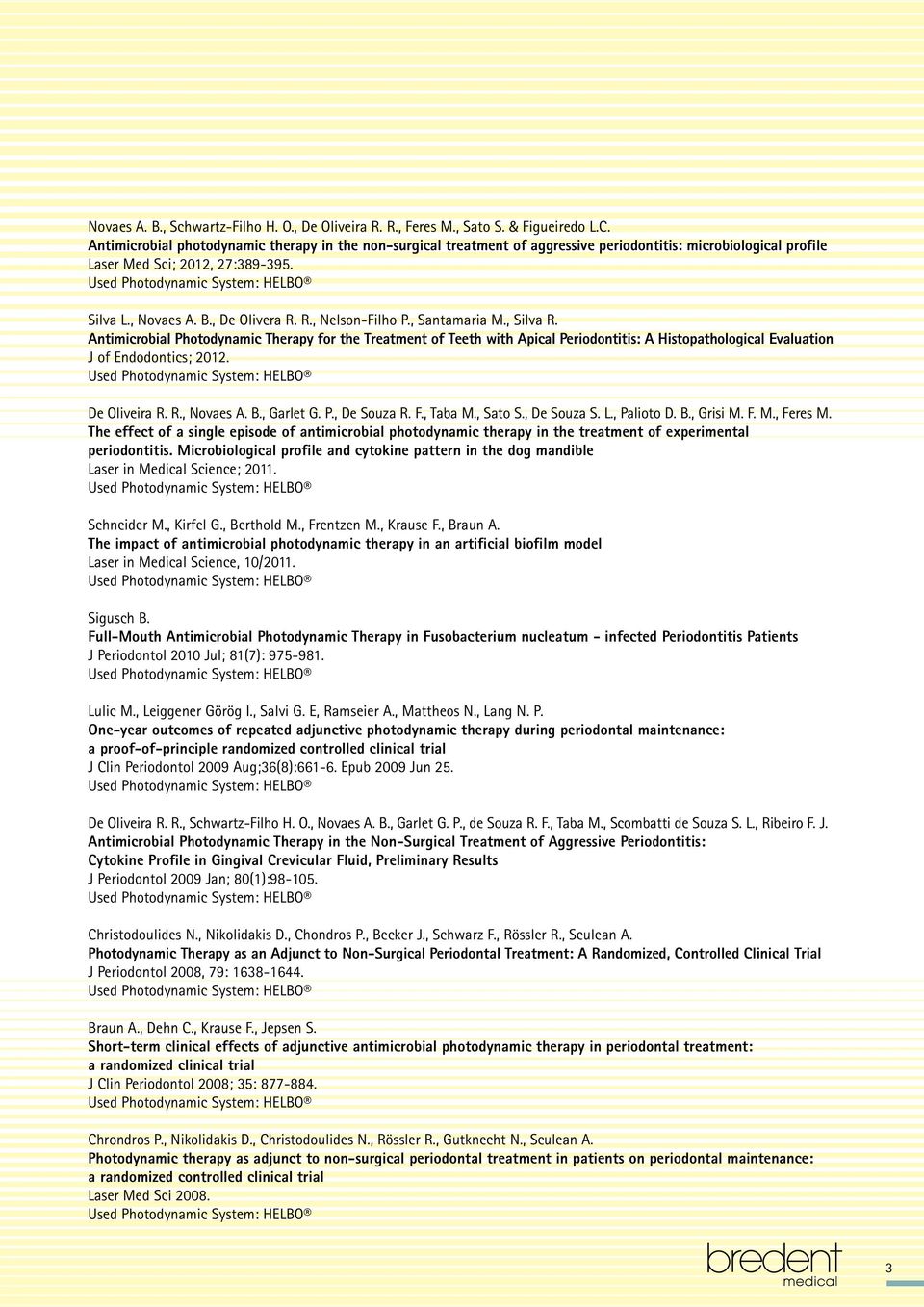 R., Nelson-Filho P., Santamaria M., Silva R. Antimicrobial Photodynamic Therapy for the Treatment of Teeth with Apical Periodontitis: A Histopathological Evaluation J of Endodontics; 2012.