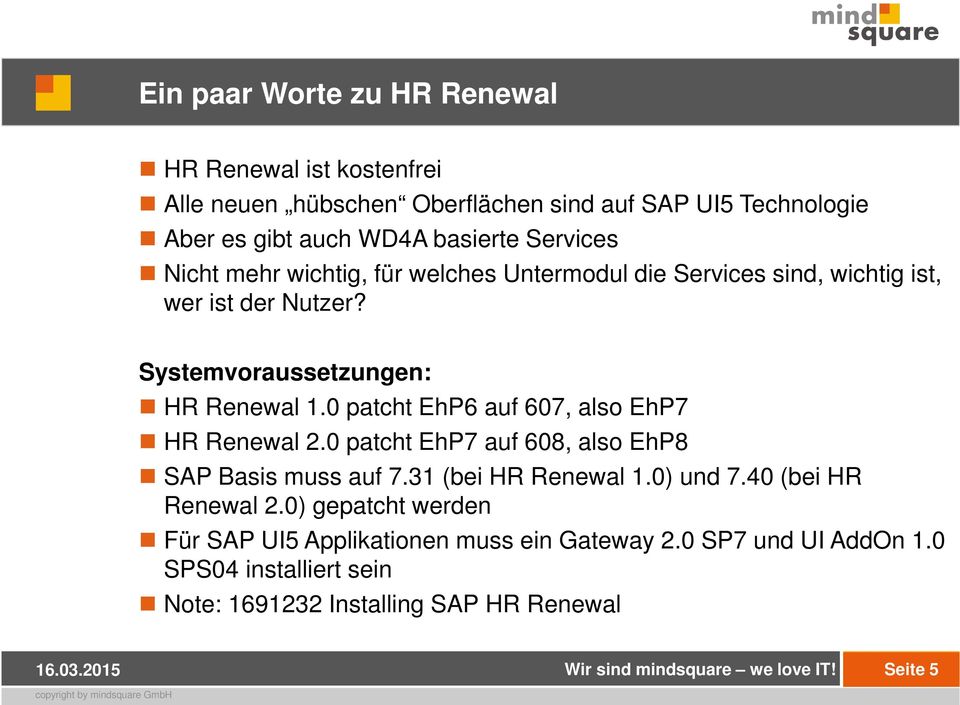 0 patcht EhP6 auf 607, also EhP7 HR Renewal 2.0 patcht EhP7 auf 608, also EhP8 SAP Basis muss auf 7.31 (bei HR Renewal 1.0) und 7.40 (bei HR Renewal 2.