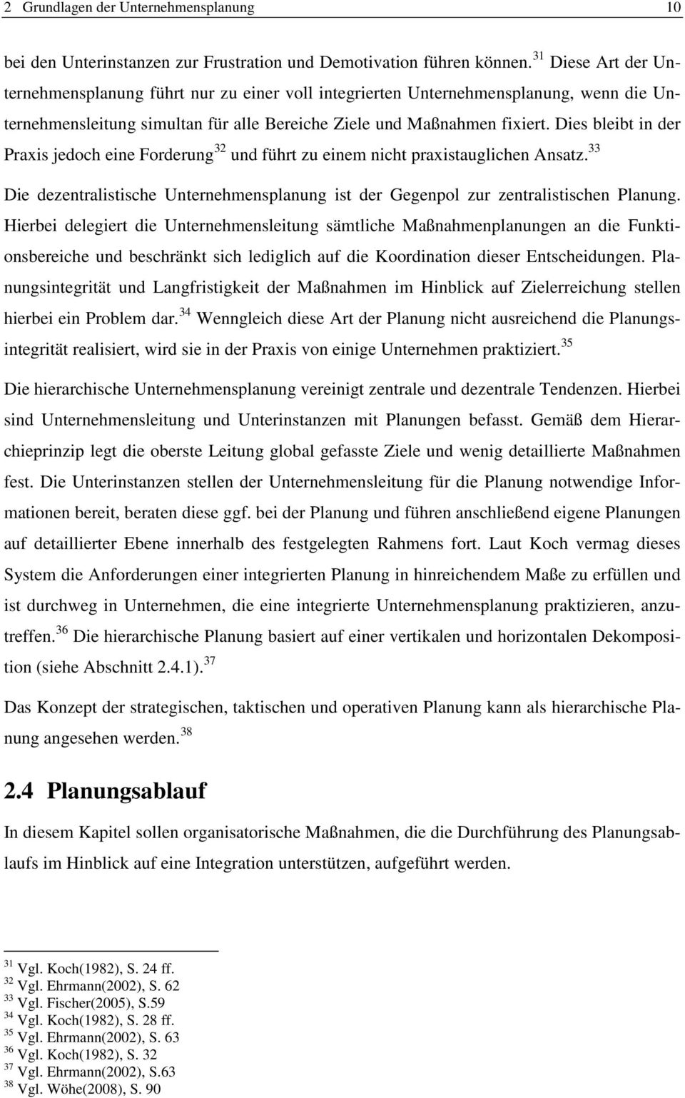 Dies bleibt in der Praxis jedoch eine Forderung 32 und führt zu einem nicht praxistauglichen Ansatz. 33 Die dezentralistische Unternehmensplanung ist der Gegenpol zur zentralistischen Planung.