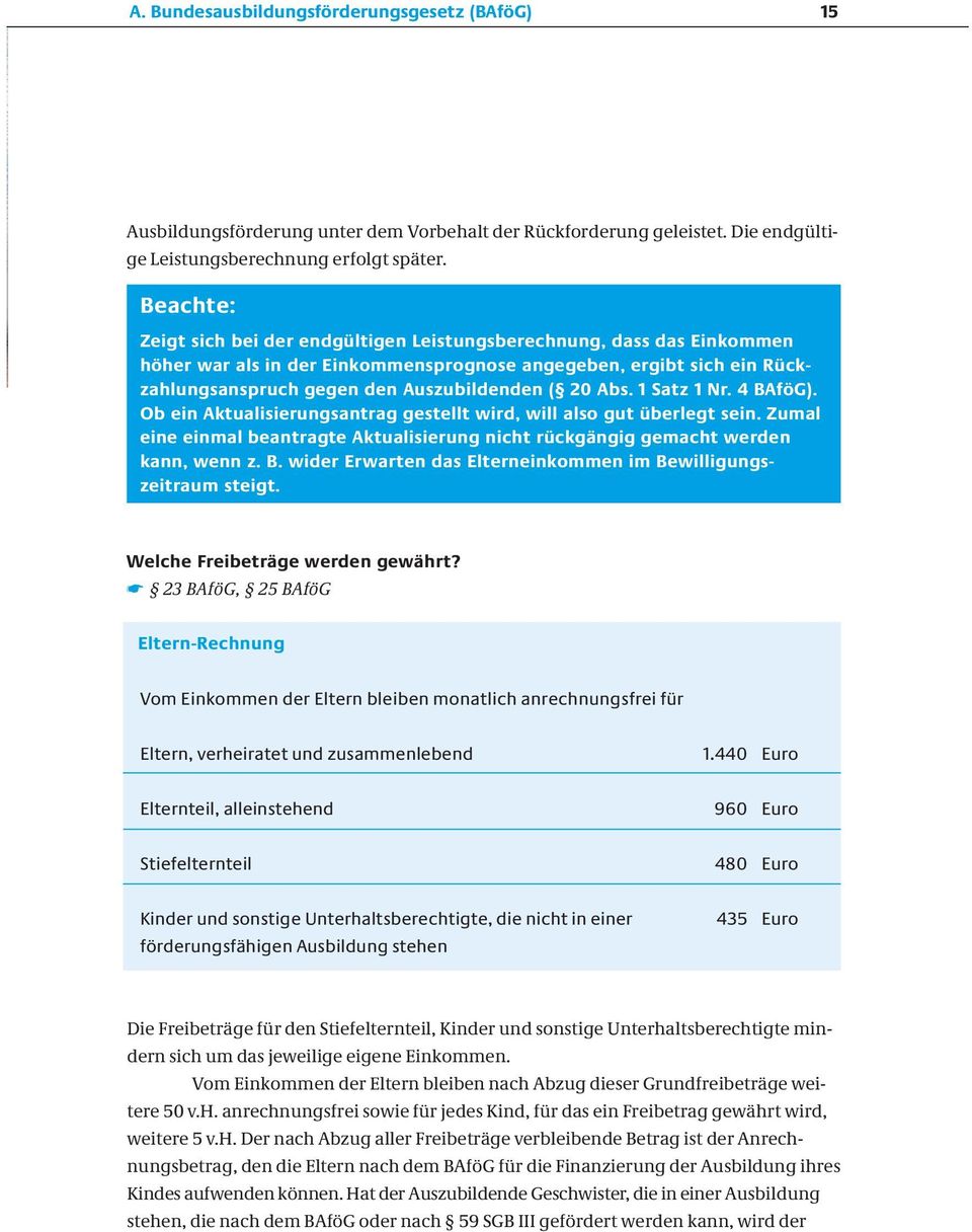 Abs. 1 Satz 1 Nr. 4 BAföG). Ob ein Aktualisierungsantrag gestellt wird, will also gut überlegt sein. Zumal eine einmal beantragte Aktualisierung nicht rückgängig gemacht werden kann, wenn z. B. wider Erwarten das Elterneinkommen im Bewilligungszeitraum steigt.