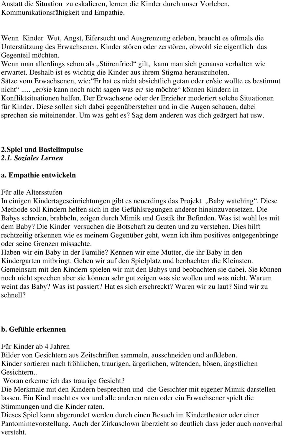 Wenn man allerdings schon als Störenfried gilt, kann man sich genauso verhalten wie erwartet. Deshalb ist es wichtig die Kinder aus ihrem Stigma herauszuholen.