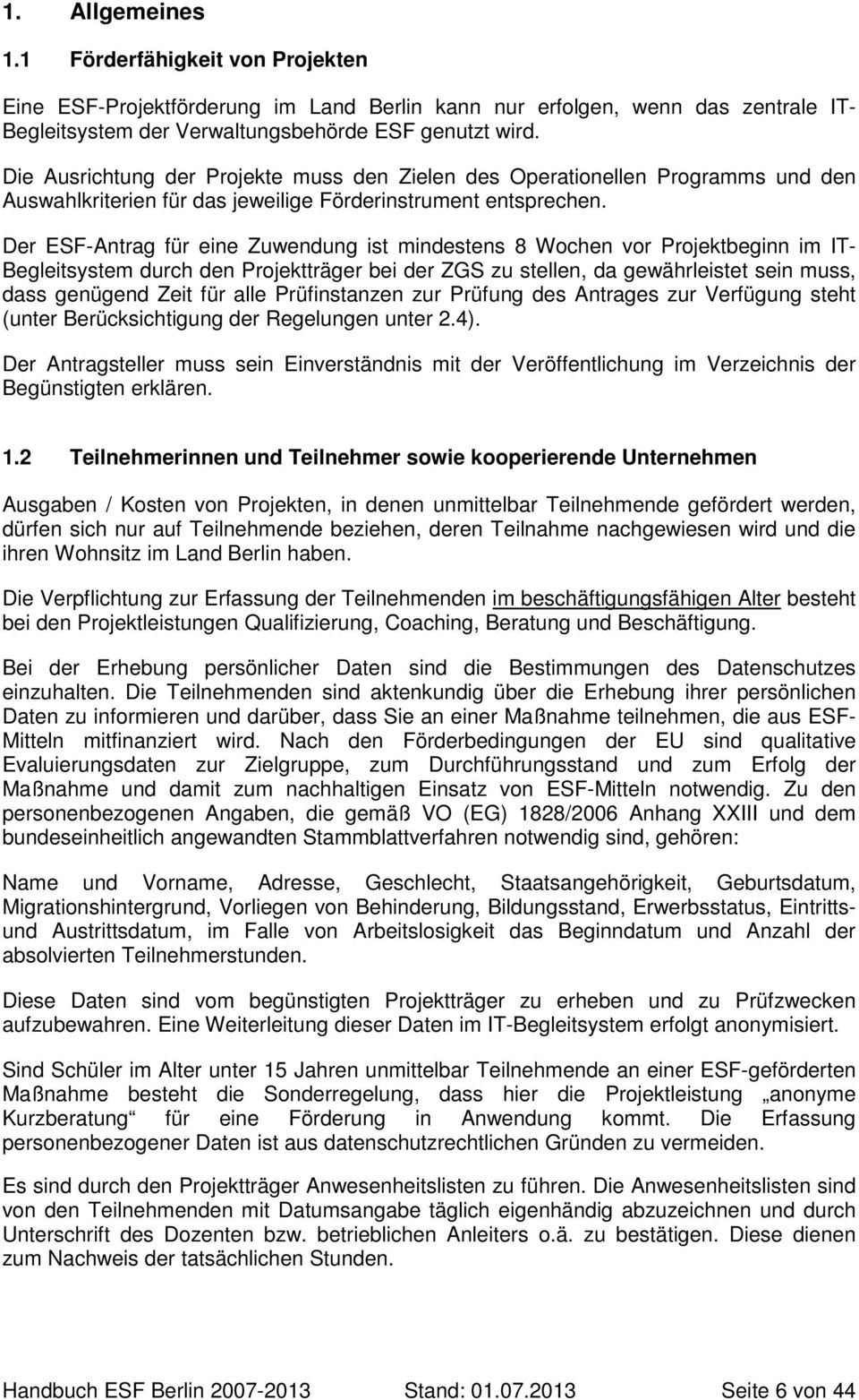 Der ESF-Antrag für eine Zuwendung ist mindestens 8 Wochen vor Projektbeginn im IT- Begleitsystem durch den Projektträger bei der ZGS zu stellen, da gewährleistet sein muss, dass genügend Zeit für