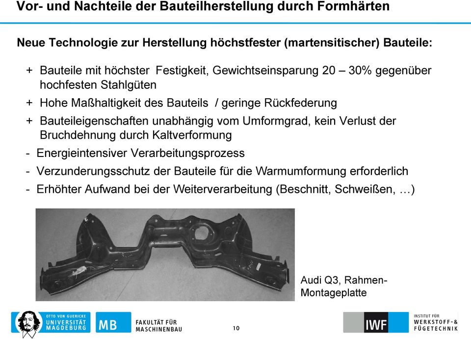 Bauteileigenschaften unabhängig vom Umformgrad, kein Verlust der Bruchdehnung durch Kaltverformung - Energieintensiver Verarbeitungsprozess -