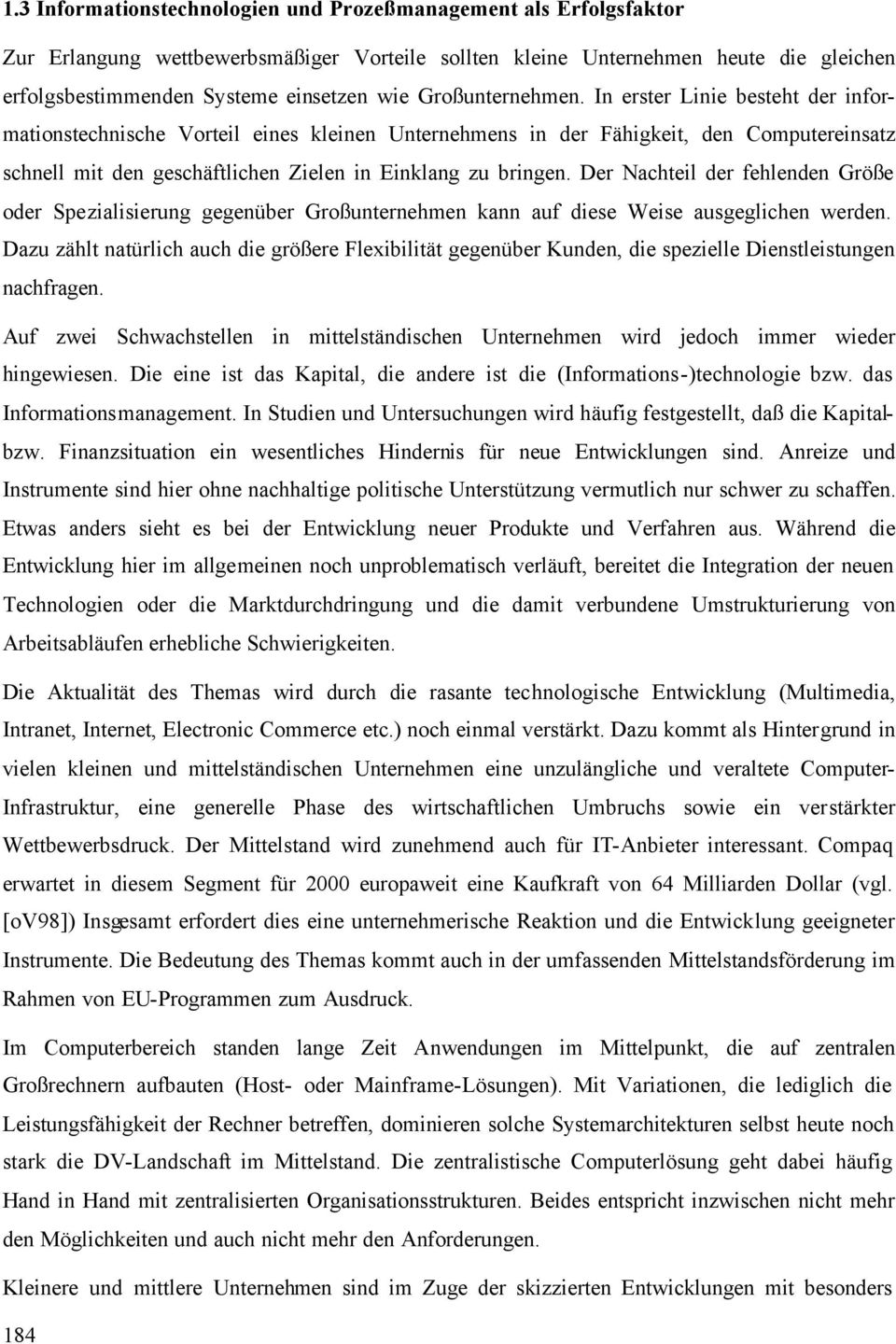 In erster Linie besteht der informationstechnische Vorteil eines kleinen Unternehmens in der Fähigkeit, den Computereinsatz schnell mit den geschäftlichen Zielen in Einklang zu bringen.