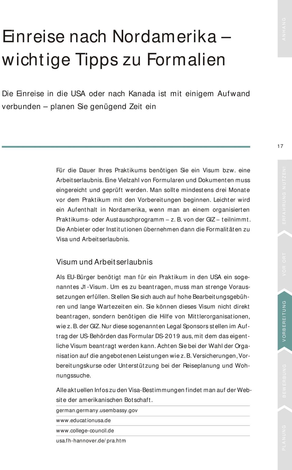 Man sollte mindestens drei Monate vor dem Praktikum mit den Vorbereitungen beginnen. Leichter wird ein Aufenthalt in Nordamerika, wenn man an einem organisierten Praktikums- oder Austauschprogramm z.