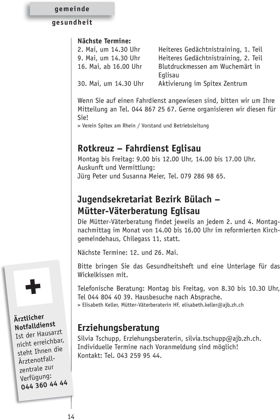 Gerne organisieren wir diesen für Sie! > Verein Spitex am Rhein / Vorstand und Betriebsleitung Rotkreuz Fahrdienst Eglisau Montag bis Freitag: 9.00 bis 12.00 Uhr,