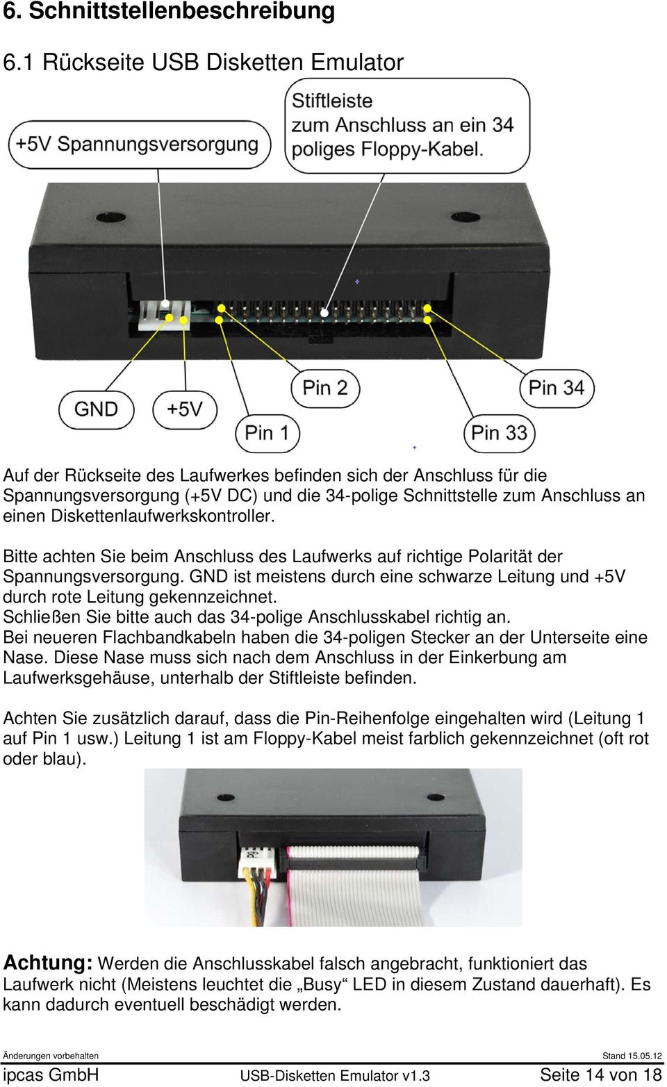 Diskettenlaufwerkskontroller. Bitte achten Sie beim Anschluss des Laufwerks auf richtige Polarität der Spannungsversorgung.