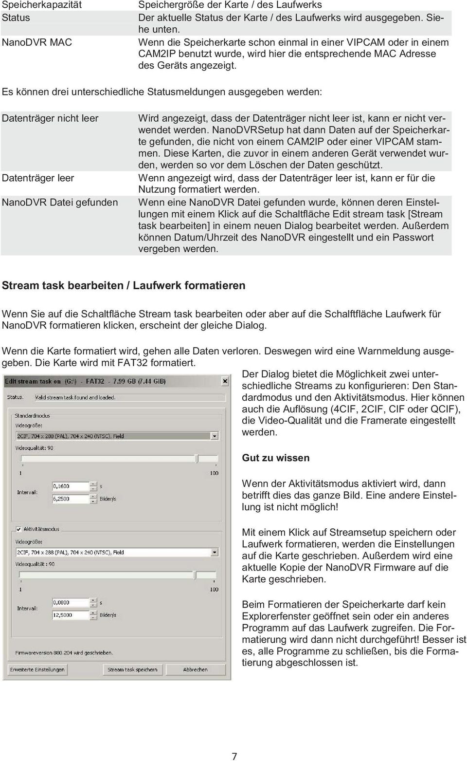 Es können drei unterschiedliche Statusmeldungen ausgegeben werden: Datenträger nicht leer Datenträger leer NanoDVR Datei gefunden Wird angezeigt, dass der Datenträger nicht leer ist, kann er nicht