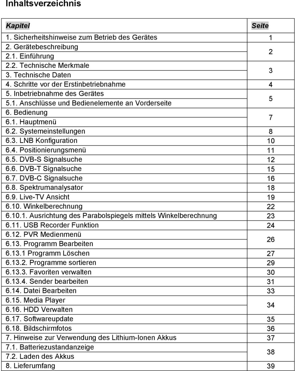 LNB Konfiguration 10 6.4. Positionierungsmenü 11 6.5. DVB-S Signalsuche 12 6.6. DVB-T Signalsuche 15 6.7. DVB-C Signalsuche 16 6.8. Spektrumanalysator 18 6.9. Live-TV Ansicht 19 6.10. Winkelberechnung 22 6.