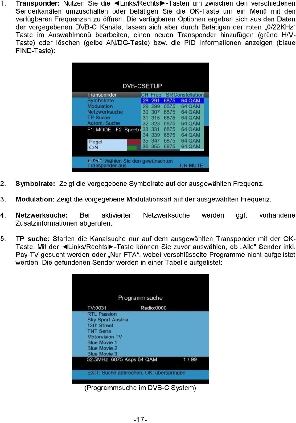 hinzufügen (grüne H/V- Taste) oder löschen (gelbe AN/DG-Taste) bzw. die PID Informationen anzeigen (blaue FIND-Taste): 2. Symbolrate: Zeigt die vorgegebene Symbolrate auf der ausgewählten Frequenz. 3.