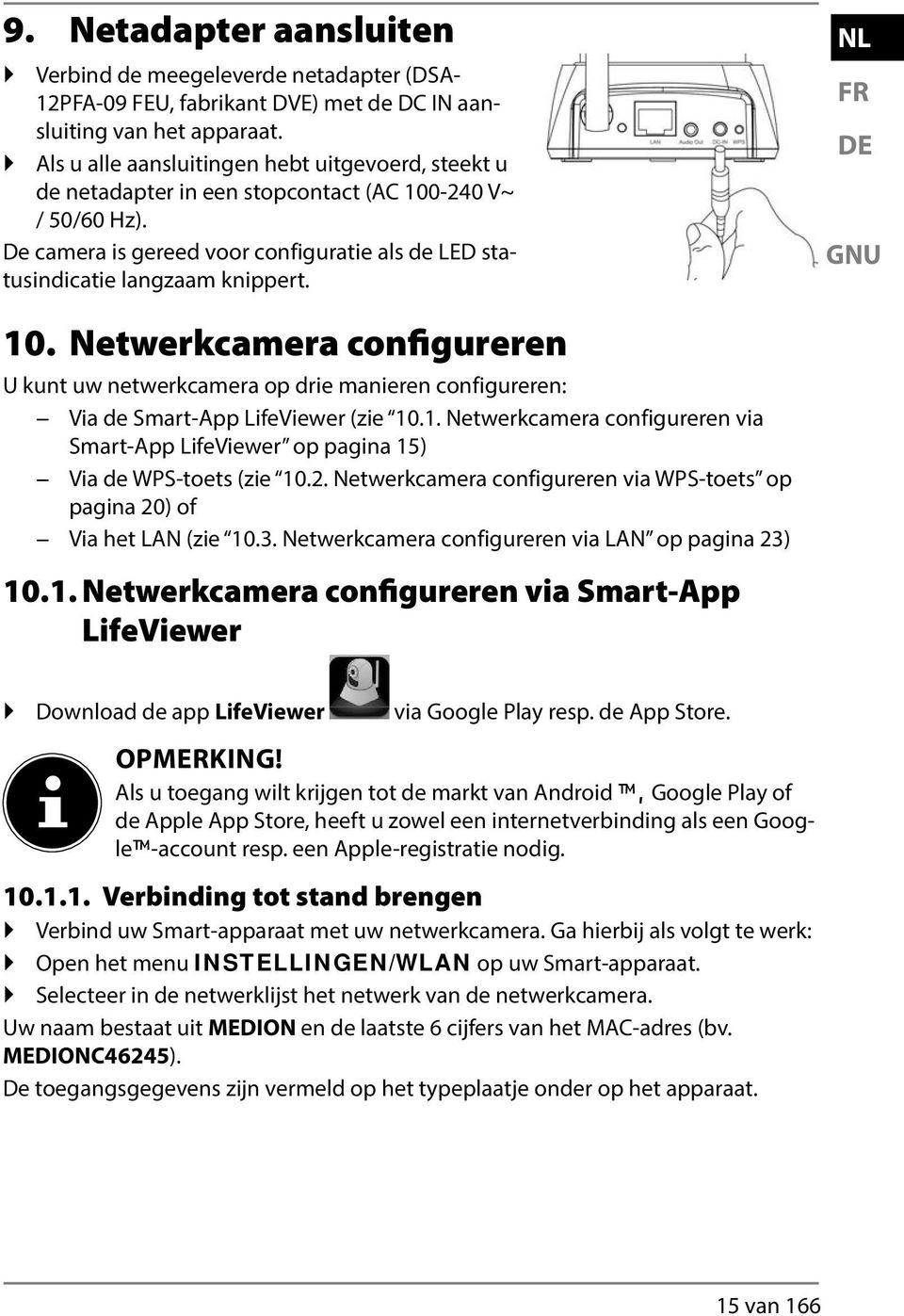 NL FR DE GNU 10. Netwerkcamera configureren U kunt uw netwerkcamera op drie manieren configureren: Via de Smart-App LifeViewer (zie 10.1. Netwerkcamera configureren via Smart-App LifeViewer op pagina 15) Via de WPS-toets (zie 10.
