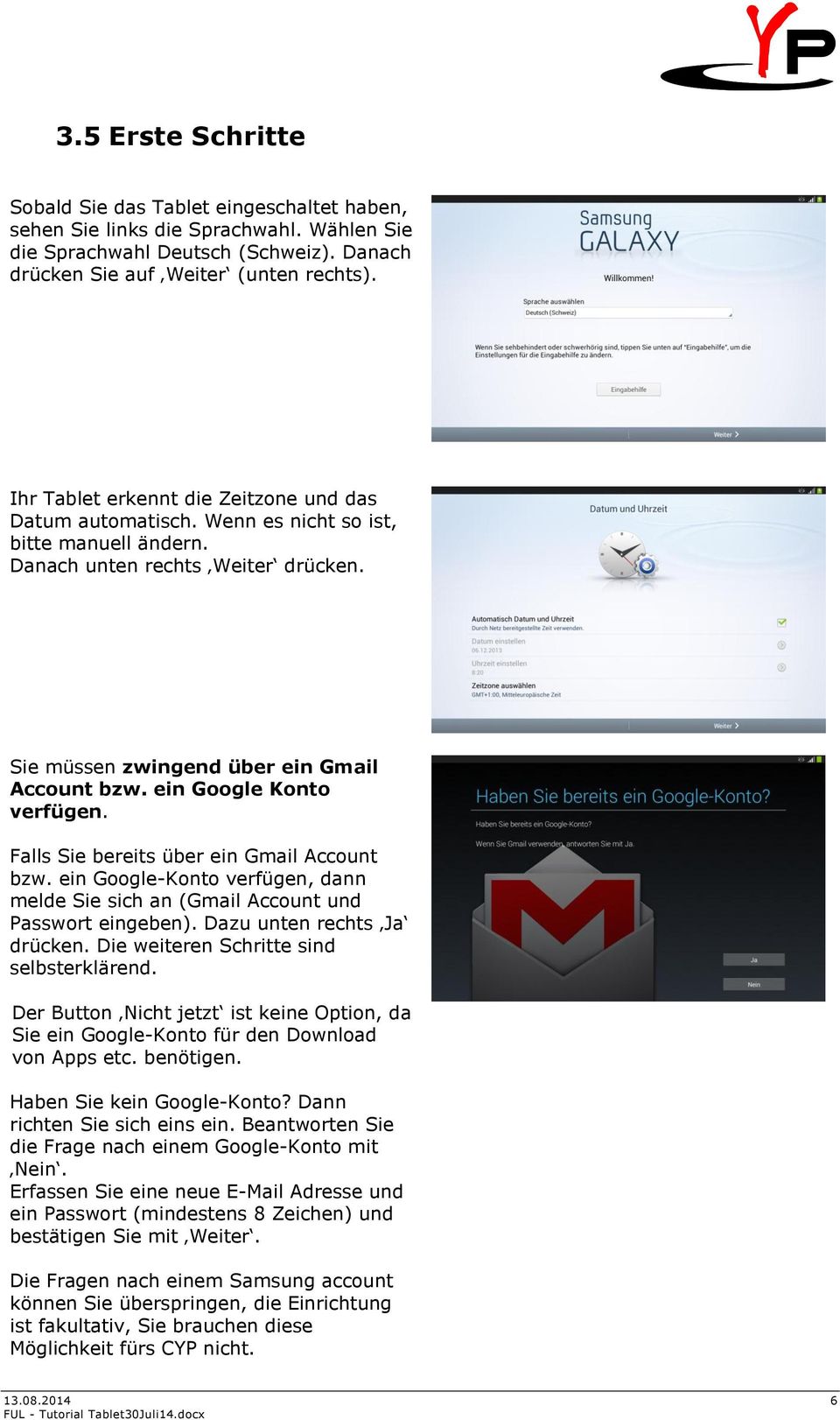 ein Google Konto verfügen. Falls Sie bereits über ein Gmail Account bzw. ein Google-Konto verfügen, dann melde Sie sich an (Gmail Account und Passwort eingeben). Dazu unten rechts Ja drücken.