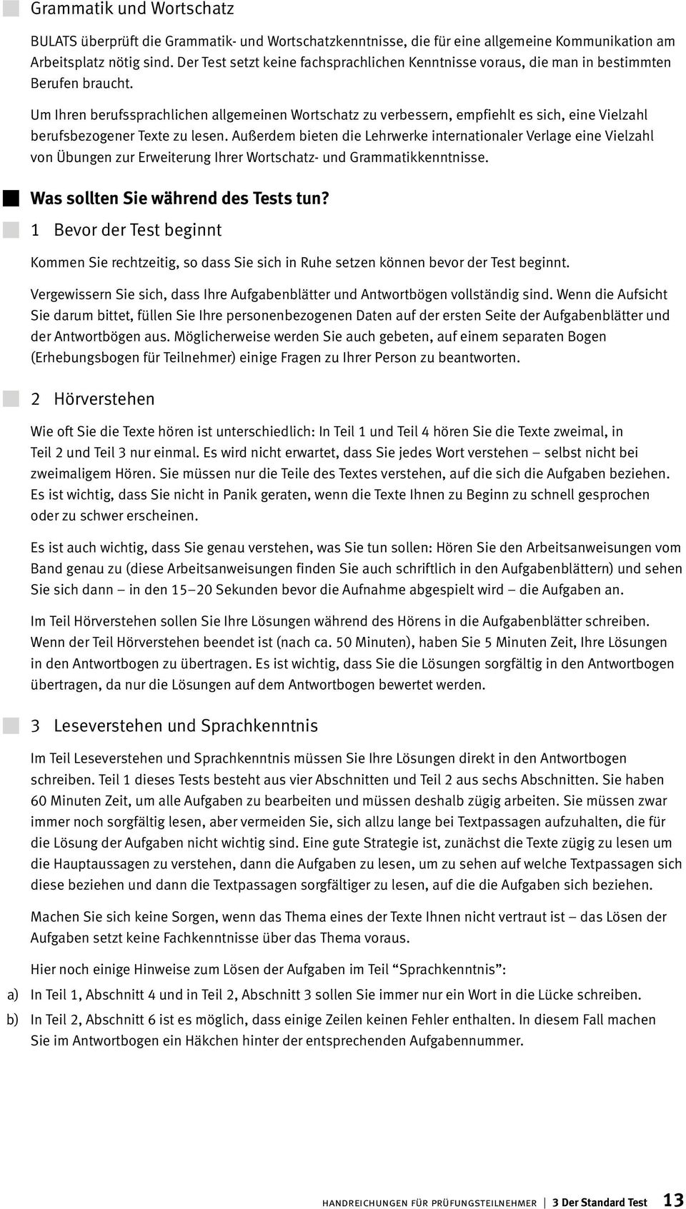 Um Ihren berufssprachlichen allgemeinen Wortschatz zu verbessern, empfiehlt es sich, eine Vielzahl berufsbezogener Texte zu lesen.