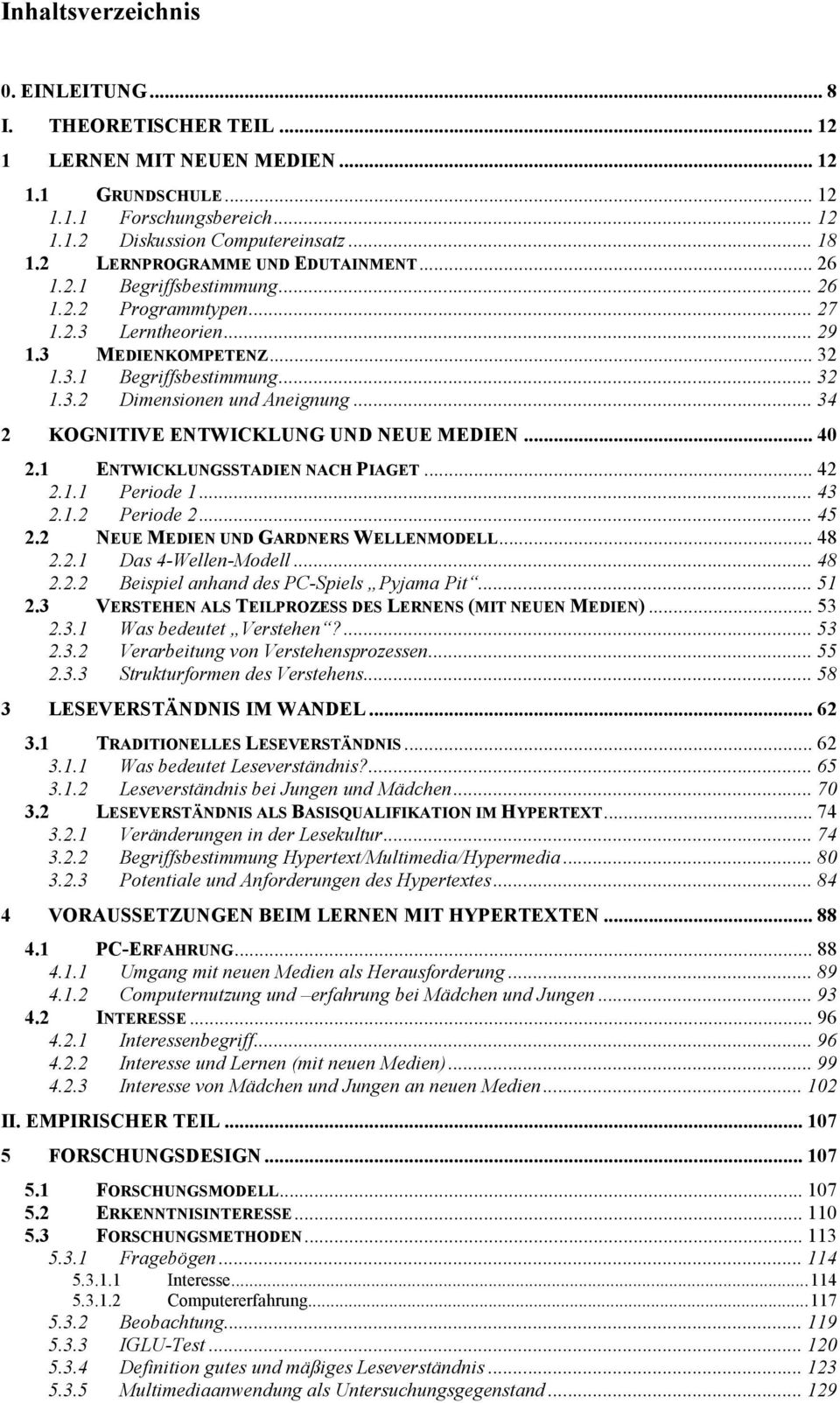 .. 34 2 KOGNITIVE ENTWICKLUNG UND NEUE MEDIEN... 40 2.1 ENTWICKLUNGSSTADIEN NACH PIAGET... 42 2.1.1 Periode 1... 43 2.1.2 Periode 2... 45 2.2 NEUE MEDIEN UND GARDNERS WELLENMODELL... 48 2.2.1 Das 4-Wellen-Modell.