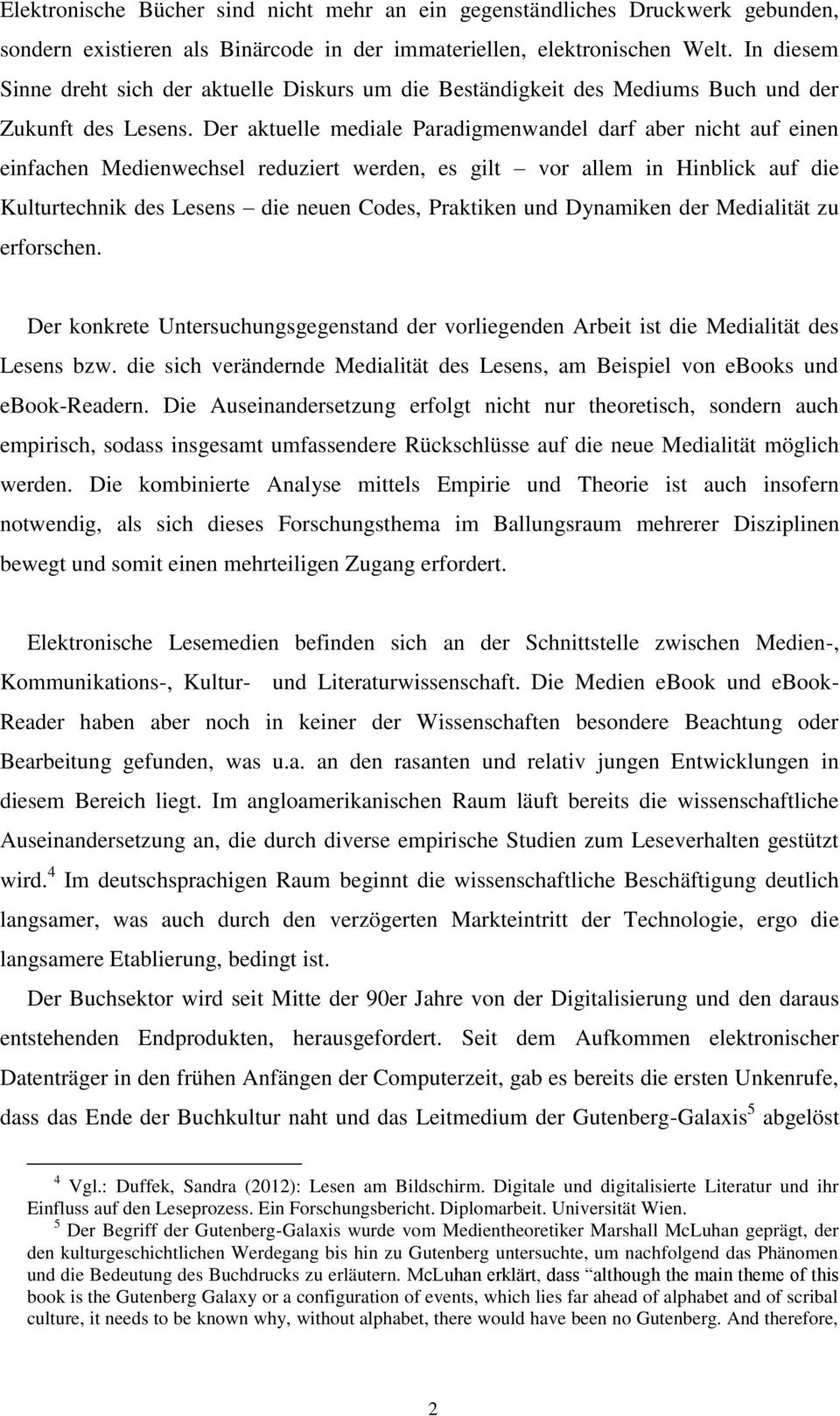 Der aktuelle mediale Paradigmenwandel darf aber nicht auf einen einfachen Medienwechsel reduziert werden, es gilt vor allem in Hinblick auf die Kulturtechnik des Lesens die neuen Codes, Praktiken und