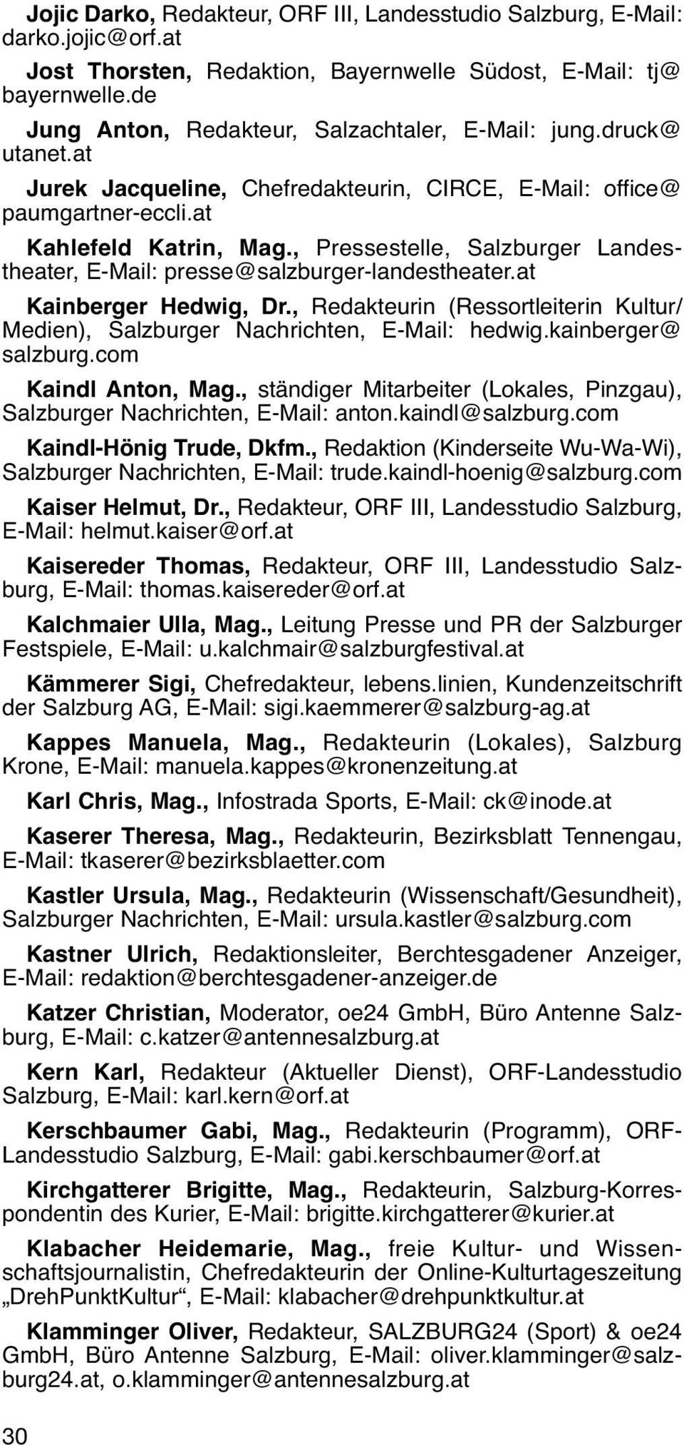 , Pressestelle, Salzburger Landes - theater, E-Mail: presse@salzburger-landestheater.at Kainberger Hedwig, Dr., Redakteurin (Ressortleiterin Kultur/ Medien), Salzburger Nachrichten, E-Mail: hedwig.