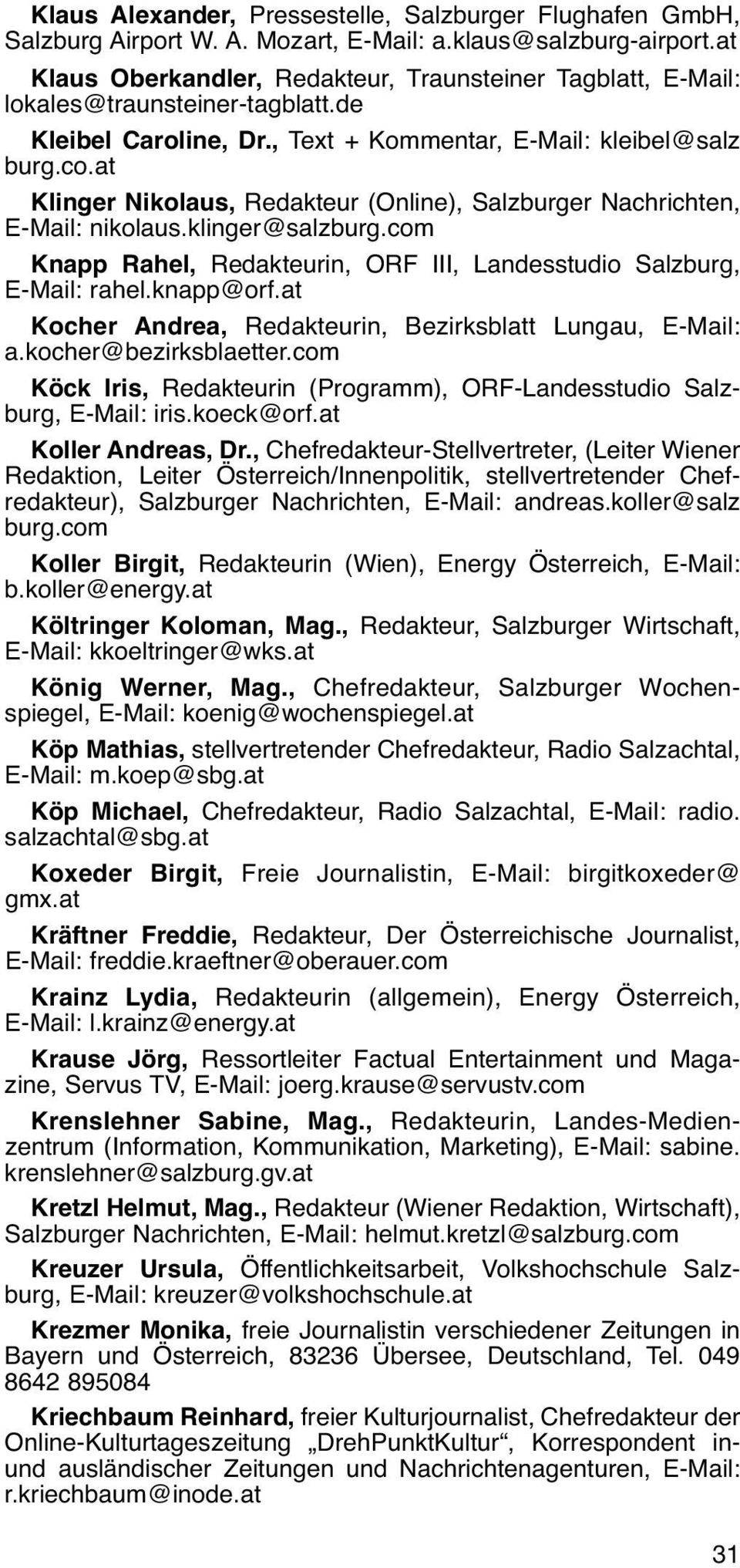 at Klinger Nikolaus, Redakteur (Online), Salzburger Nachrichten, E-Mail: nikolaus.klinger@salzburg.com Knapp Rahel, Redakteurin, ORF III, Landesstudio Salzburg, E-Mail: rahel.knapp@orf.