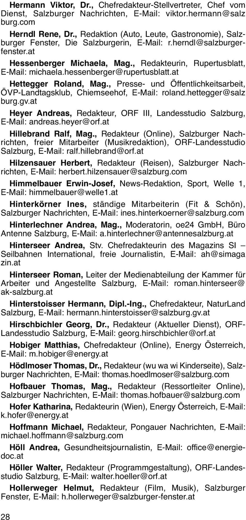 hessenberger@rupertusblatt.at Hettegger Roland, Mag., Presse- und Öffentlichkeitsarbeit, ÖVP-Landtagsklub, Chiemseehof, E-Mail: roland.hettegger@salz burg.gv.