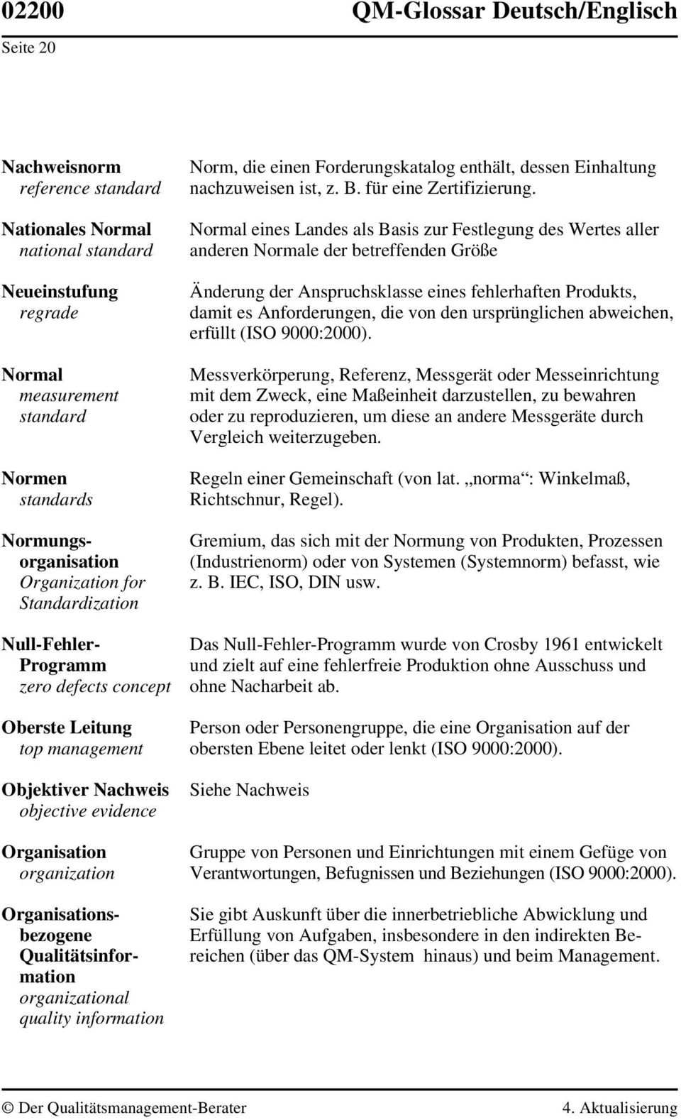 Qualitätsinformation organizational quality information Norm, die einen Forderungskatalog enthält, dessen Einhaltung nachzuweisen ist, z. B. für eine Zertifizierung.