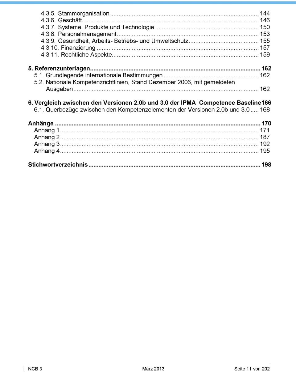 .. 162 5.2. Nationale Kompetenzrichtlinien, Stand Dezember 2006, mit gemeldeten Ausgaben... 162 6. Vergleich zwischen den Versionen 2.0b und 3.0 der PMA Competence Baseline 166 6.1. Querbezüge zwischen den Kompetenzelementen der Versionen 2.