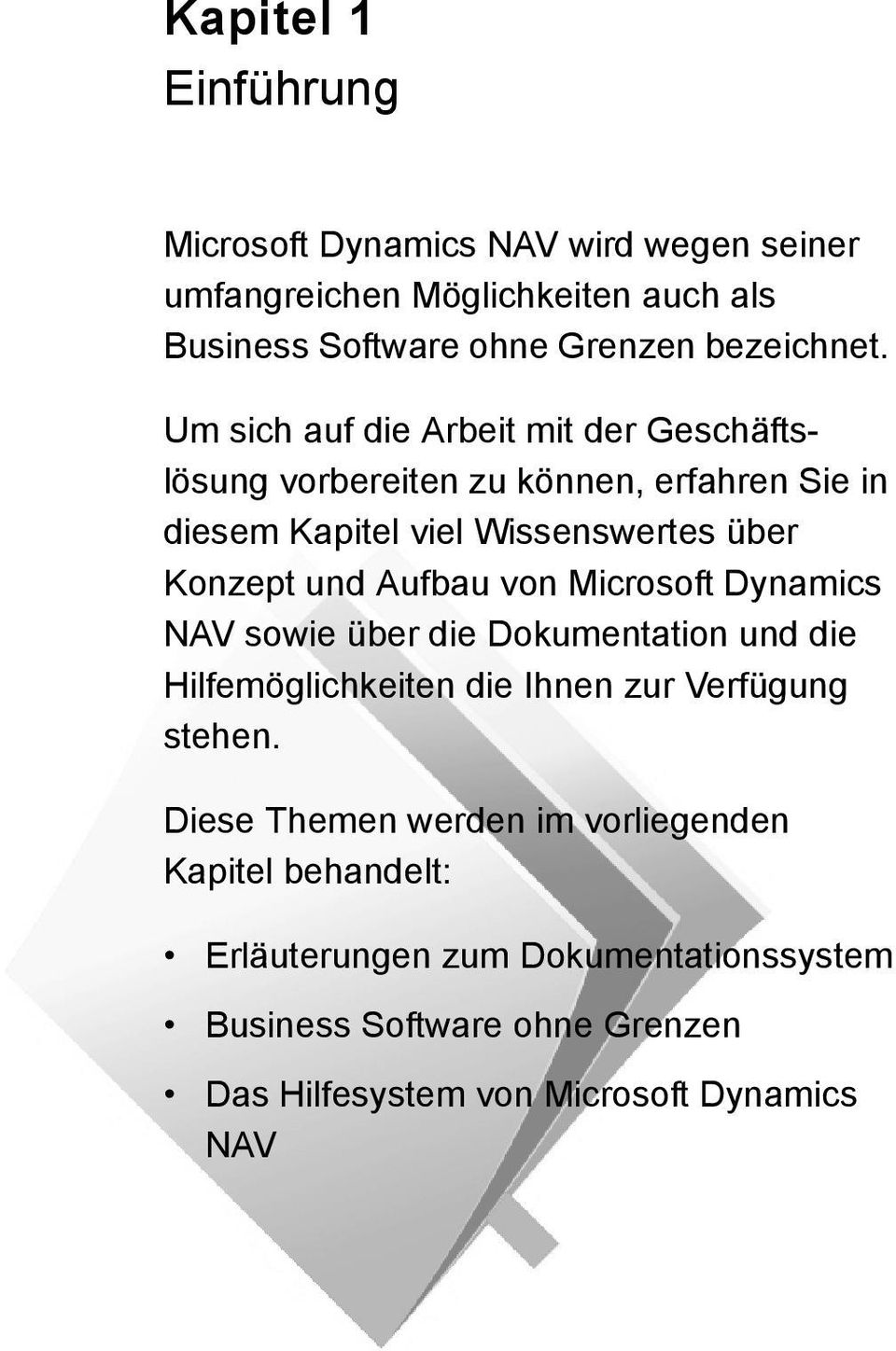 Aufbau von Microsoft Dynamics NAV sowie über die Dokumentation und die Hilfemöglichkeiten die Ihnen zur Verfügung stehen.
