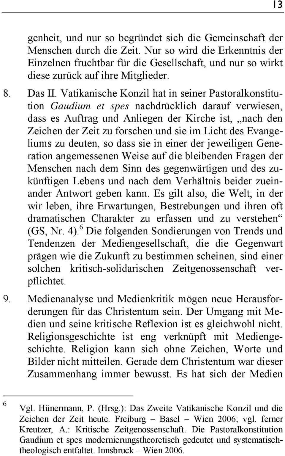 Vatikanische Konzil hat in seiner Pastoralkonstitution Gaudium et spes nachdrücklich darauf verwiesen, dass es Auftrag und Anliegen der Kirche ist, nach den Zeichen der Zeit zu forschen und sie im