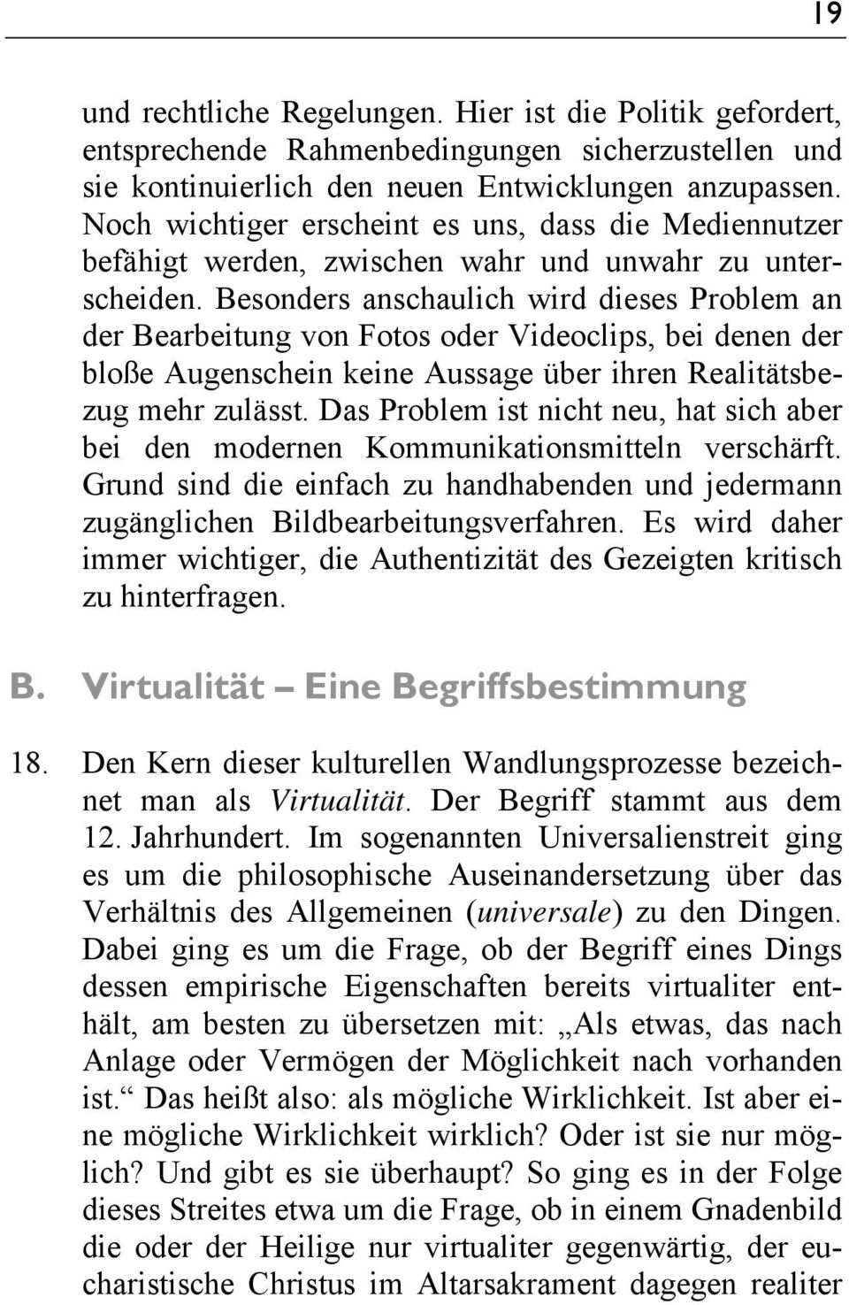 Besonders anschaulich wird dieses Problem an der Bearbeitung von Fotos oder Videoclips, bei denen der bloße Augenschein keine Aussage über ihren Realitätsbezug mehr zulässt.