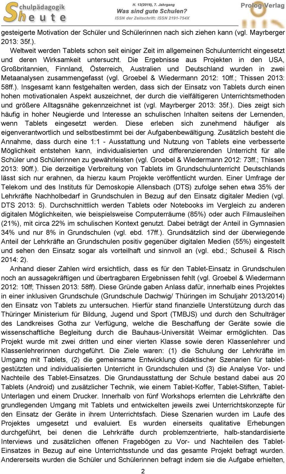 Die Ergebnisse aus Projekten in den USA, Großbritannien, Finnland, Österreich, Australien und Deutschland wurden in zwei Metaanalysen zusammengefasst (vgl. Groebel & Wiedermann 2012: 10ff.