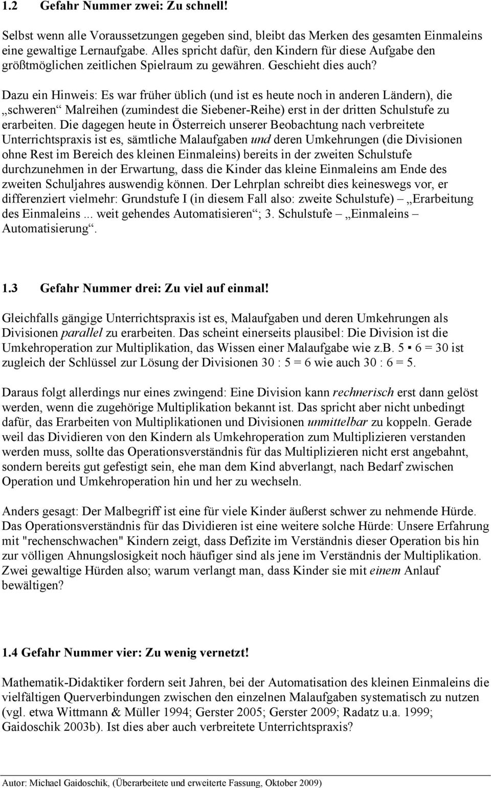 Dazu ein Hinweis: Es war früher üblich (und ist es heute noch in anderen Ländern), die schweren Malreihen (zumindest die Siebener-Reihe) erst in der dritten Schulstufe zu erarbeiten.