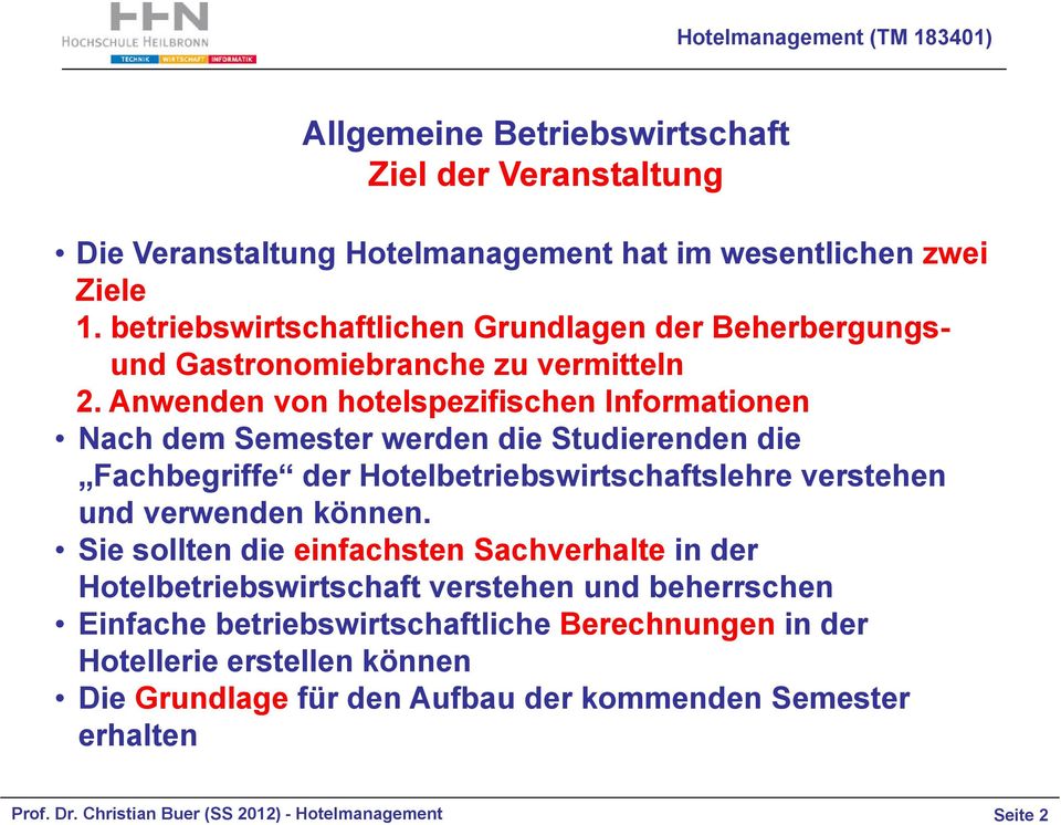 Anwenden von hotelspezifischen sc e Informationen o Nach dem Semester werden die Studierenden die Fachbegriffe der Hotelbetriebswirtschaftslehre verstehen und verwenden