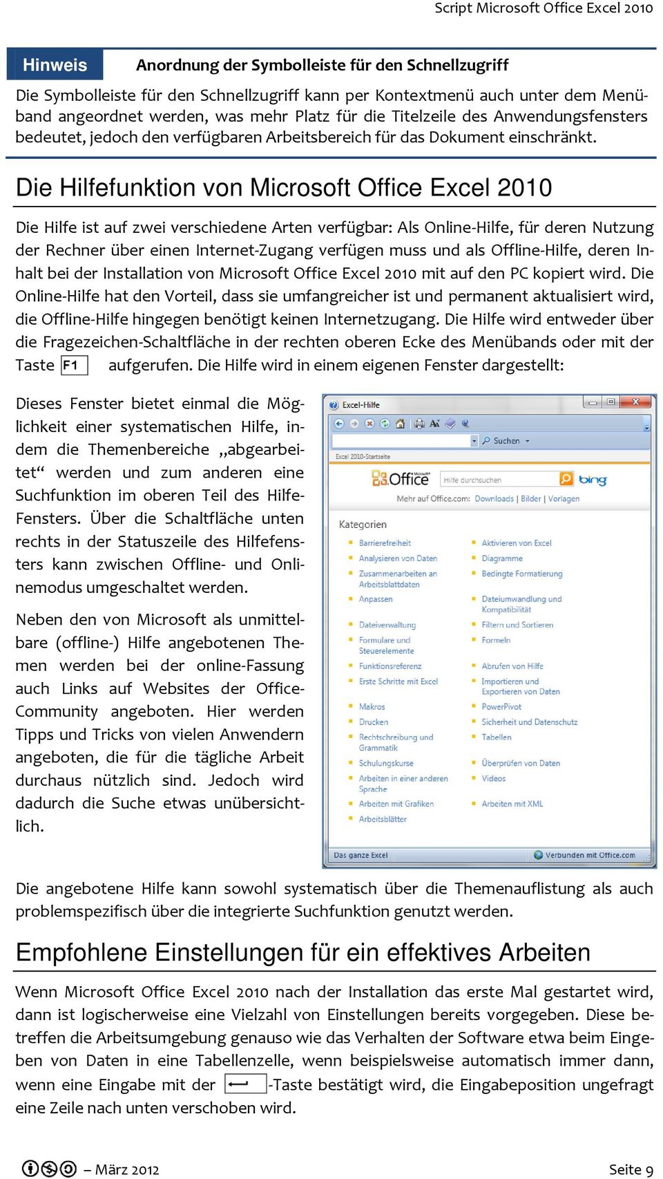 Die Hilfefunktion von Microsoft Office Excel 2010 Die Hilfe ist auf zwei verschiedene Arten verfügbar: Als Online-Hilfe, für deren Nutzung der Rechner über einen Internet-Zugang verfügen muss und als