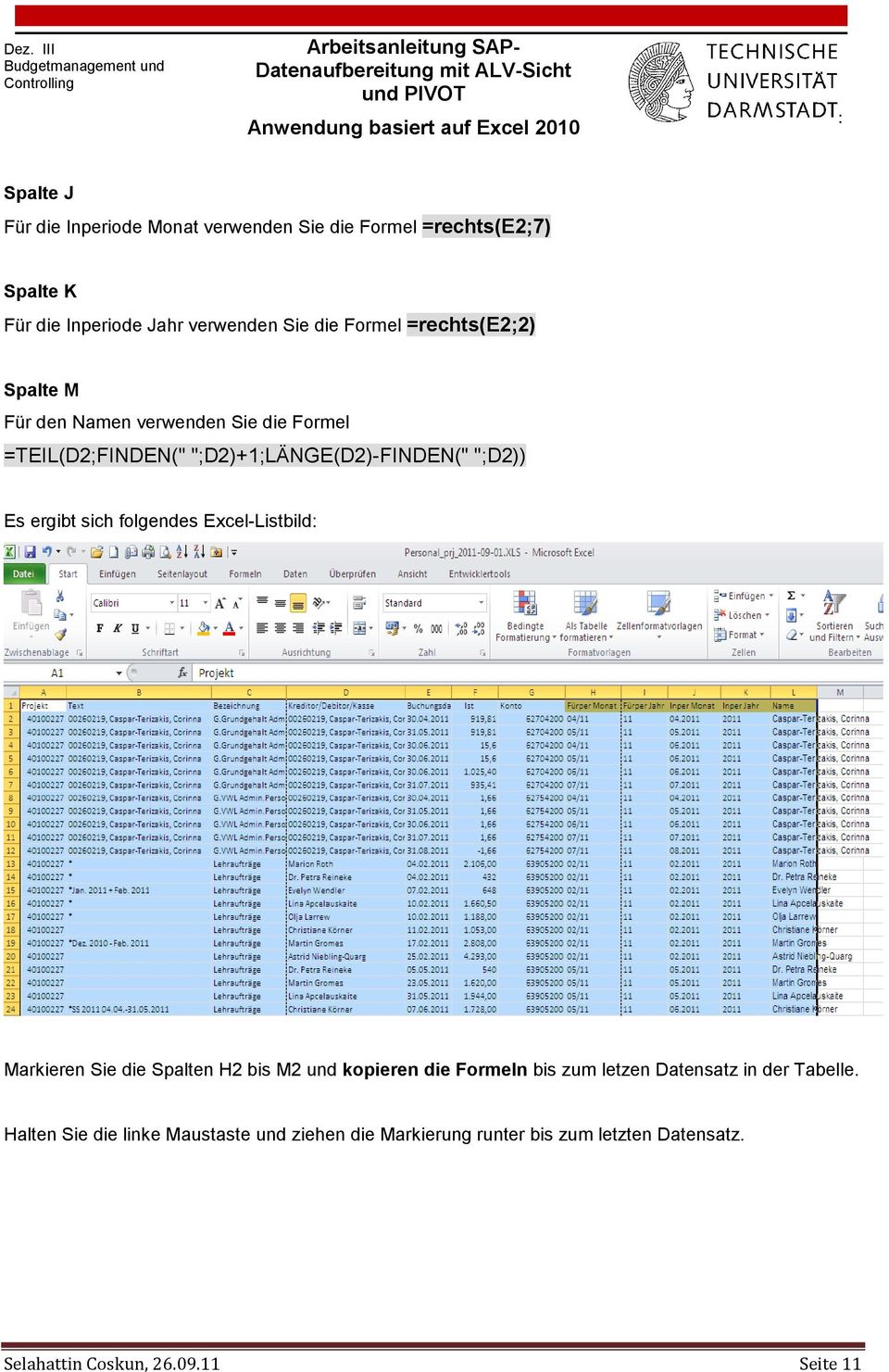 ergibt sich folgendes Excel-Listbild Markieren Sie die Spalten H2 bis M2 und kopieren die Formeln bis zum letzen Datensatz in