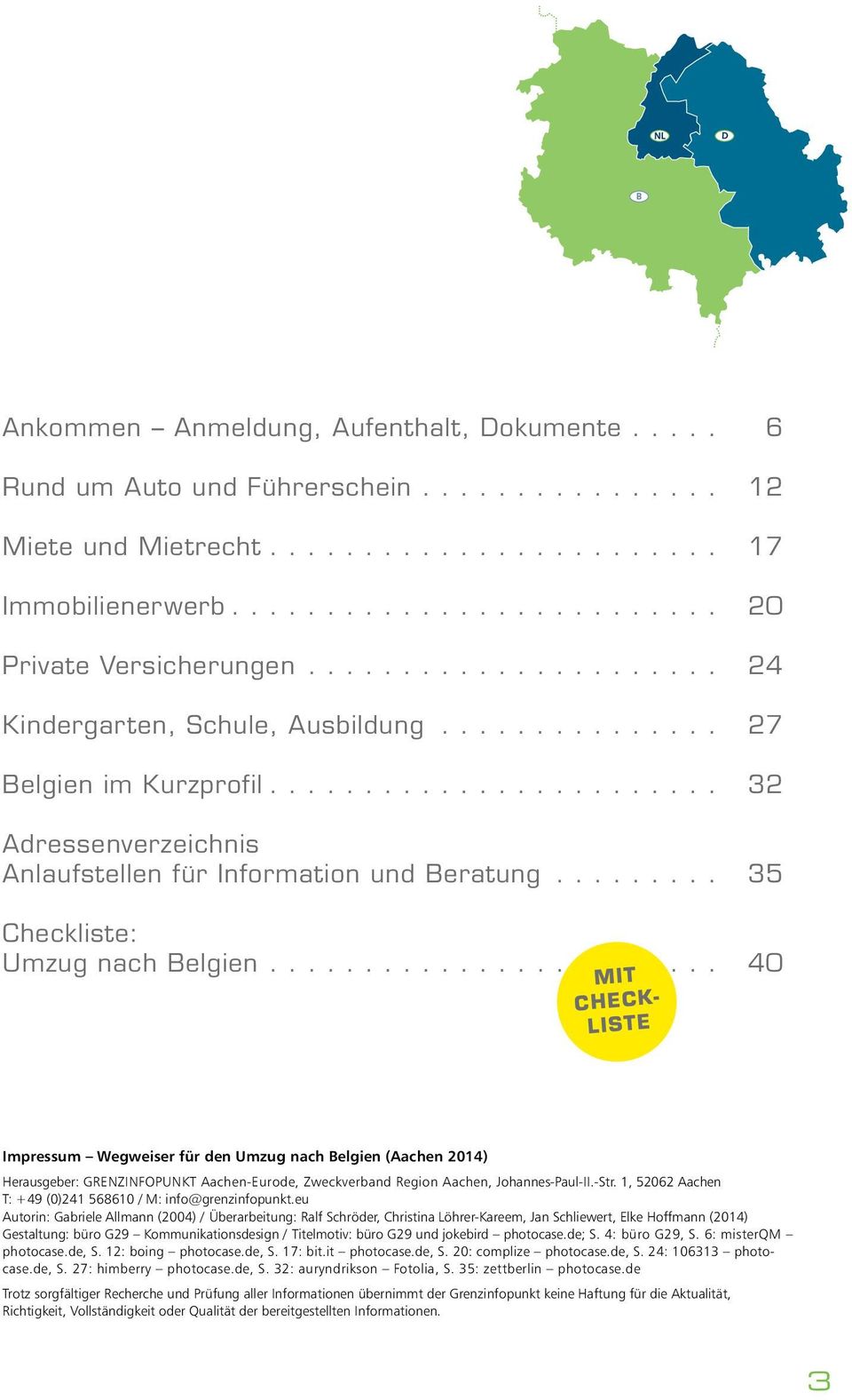 ... 40 mit Checkliste Impressum Wegweiser für den Umzug nach Belgien (Aachen 2014) Herausgeber: GRENZINFOPUNKT Aachen-Eurode, Zweckverband Region Aachen, Johannes-Paul-II.-Str.