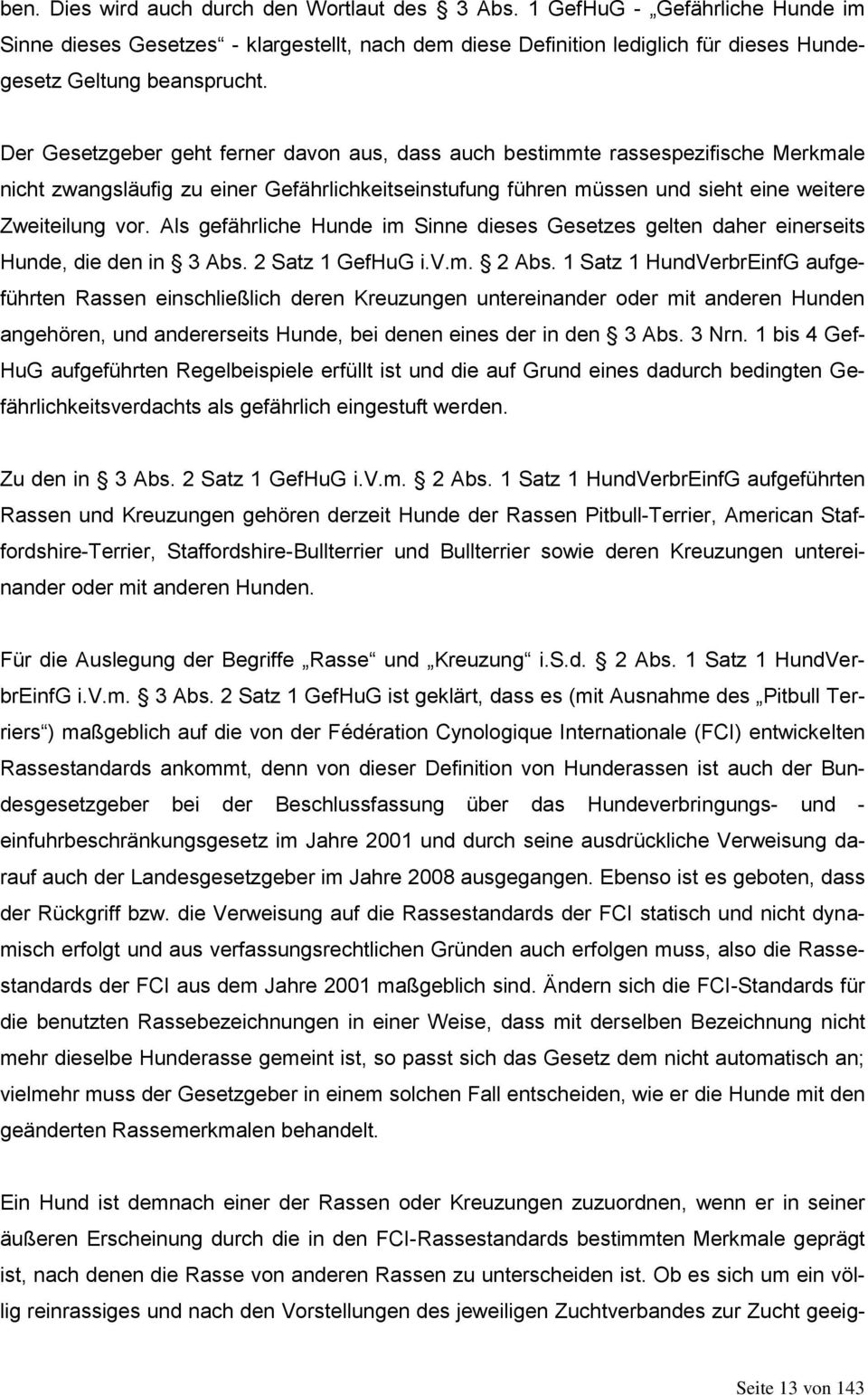 Als gefährliche Hunde im Sinne dieses Gesetzes gelten daher einerseits Hunde, die den in 3 Abs. 2 Satz 1 GefHuG i.v.m. 2 Abs.