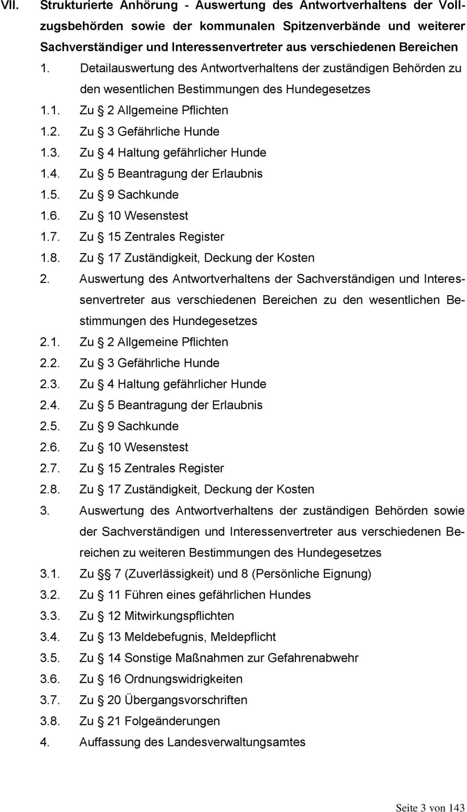 Gefährliche Hunde 1.3. Zu 4 Haltung gefährlicher Hunde 1.4. Zu 5 Beantragung der Erlaubnis 1.5. Zu 9 Sachkunde 1.6. Zu 10 Wesenstest 1.7. Zu 15 Zentrales Register 1.8.