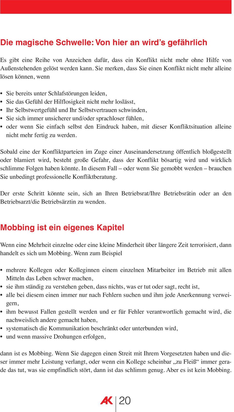 Selbstvertrauen schwinden, Sie sich immer unsicherer und/oder sprachloser fühlen, oder wenn Sie einfach selbst den Eindruck haben, mit dieser Konfliktsituation alleine nicht mehr fertig zu werden.