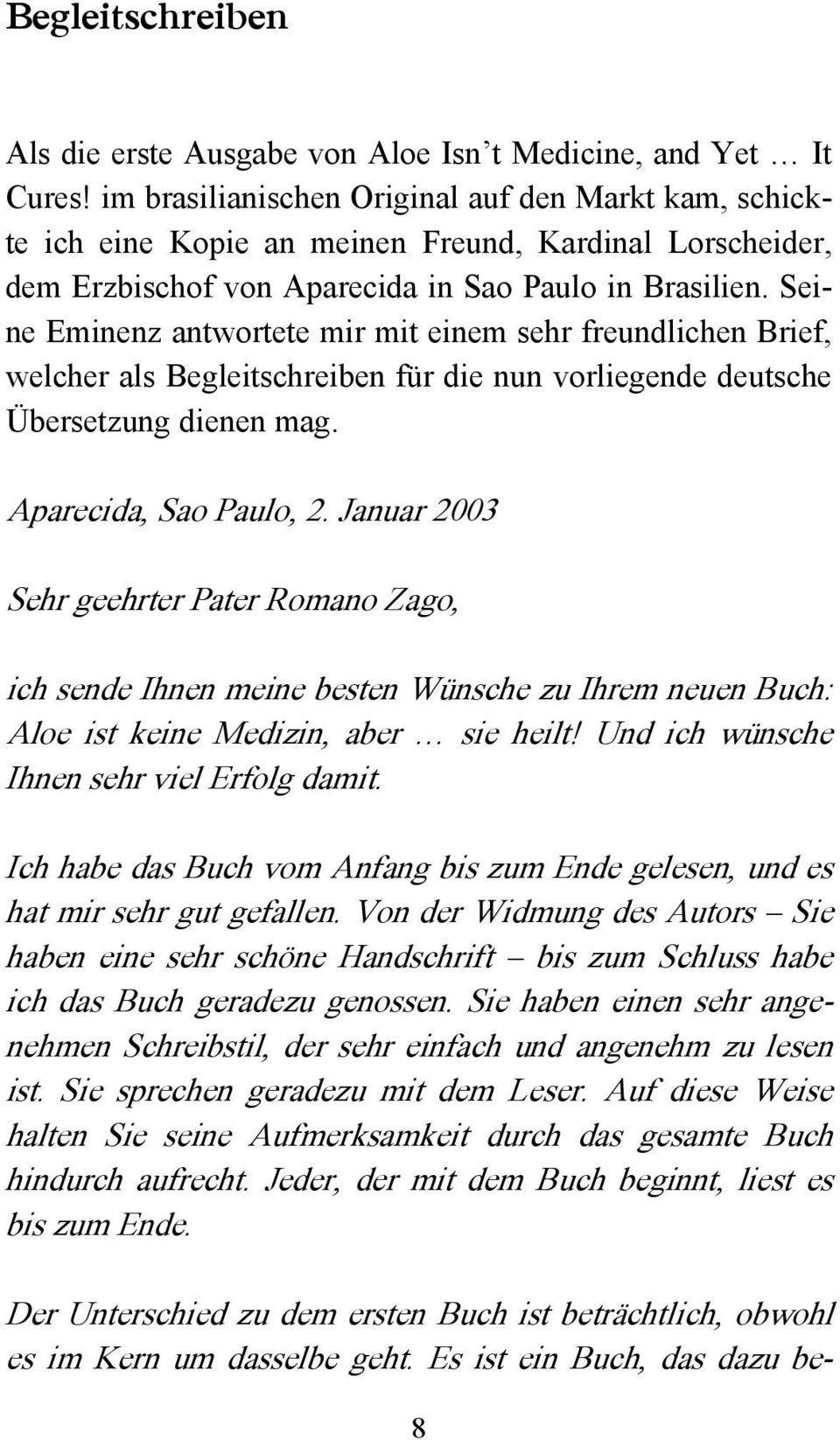 Seine Eminenz antwortete mir mit einem sehr freundlichen Brief, welcher als Begleitschreiben für die nun vorliegende deutsche Übersetzung dienen mag. Aparecida, Sao Paulo, 2.