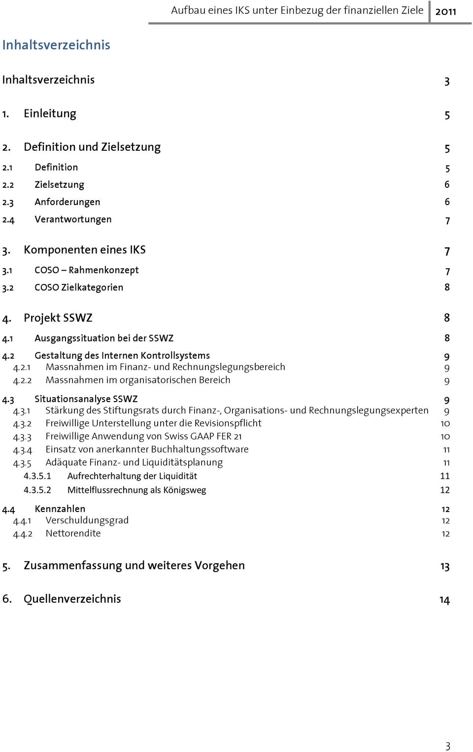 2.2 Massnahmen im organisatorischen Bereich 9 4.3 Situationsanalyse SSWZ 9 4.3.1 Stärkung des Stiftungsrats durch Finanz-, Organisations- und Rechnungslegungsexperten 9 4.3.2 Freiwillige Unterstellung unter die Revisionspflicht 10 4.