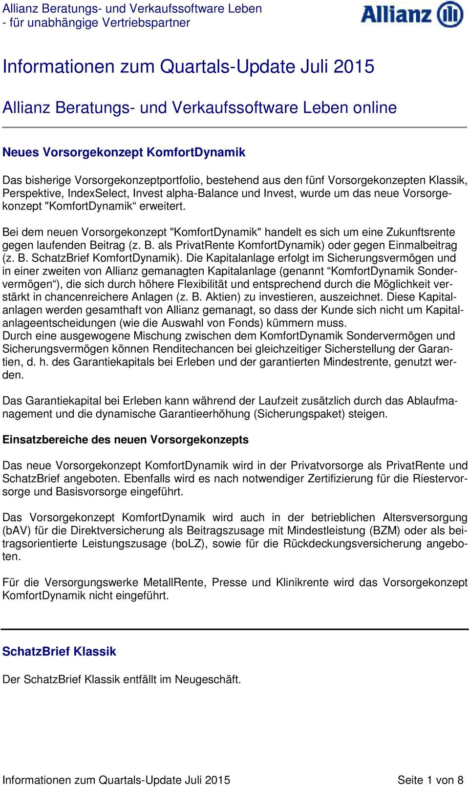 Bei dem neuen Vorsorgekonzept "KomfortDynamik" handelt es sich um eine Zukunftsrente gegen laufenden Beitrag (z. B. als PrivatRente KomfortDynamik) oder gegen Einmalbeitrag (z. B. SchatzBrief KomfortDynamik).