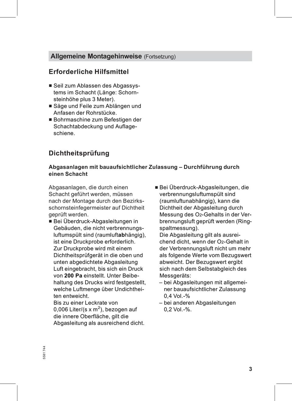 Dichtheitsprüfung Abgasanlagen mit bauaufsichtlicher Zulassung Durchführung durch einen Schacht Abgasanlagen, die durch einen Schacht geführt werden, müssen nach der Montage durch den