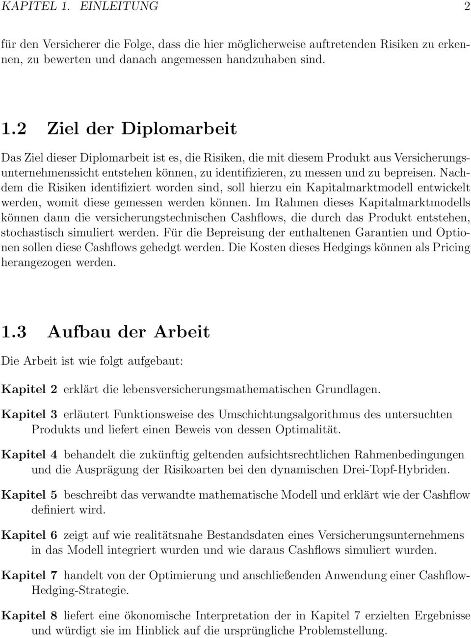 2 Ziel der Diplomarbeit Das Ziel dieser Diplomarbeit ist es, die Risiken, die mit diesem Produkt aus Versicherungsunternehmenssicht entstehen können, zu identifizieren, zu messen und zu bepreisen.