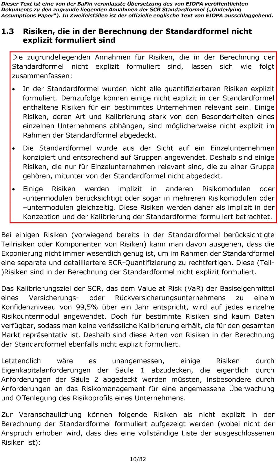 lassen sich wie folgt zusammenfassen: In der Standardformel wurden nicht alle quantifizierbaren Risiken explizit formuliert.