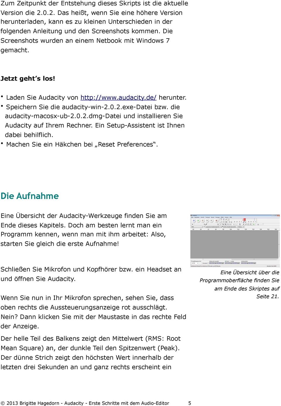 Die Screenshots wurden an einem Netbook mit Windows 7 gemacht. Jetzt geht s los! Laden Sie Audacity von http://www.audacity.de/ herunter. Speichern Sie die audacity-win-2.0.2.exe-datei bzw.