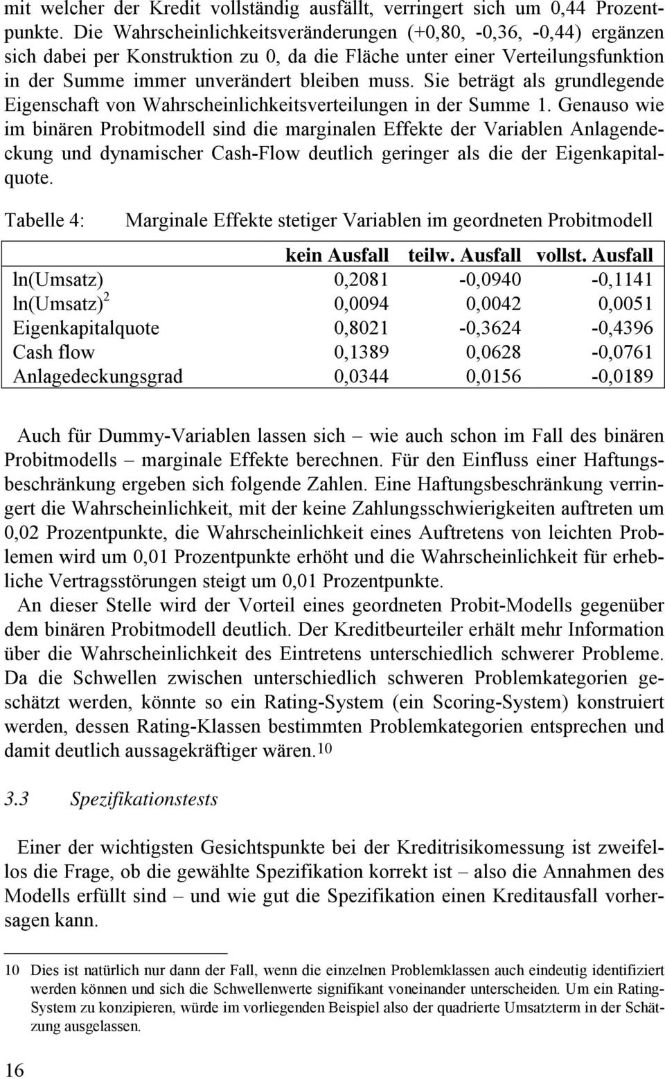 Sie beträgt als grundlegende Eigenschaft von Wahrscheinlichkeitsverteilungen in der Summe 1.