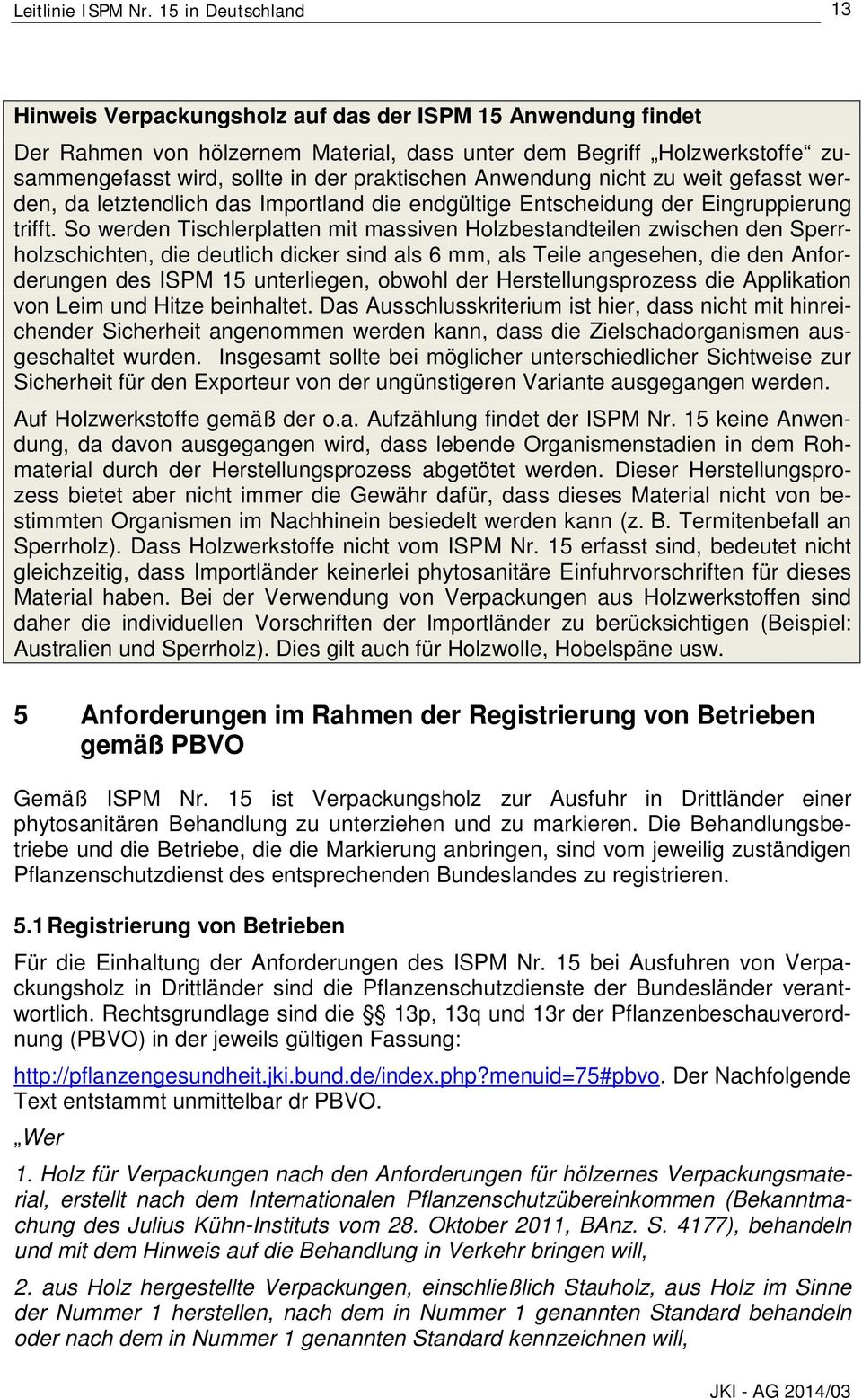 So werden Tischlerplatten mit massiven Holzbestandteilen zwischen den Sperrholzschichten, die deutlich dicker sind als 6 mm, als Teile angesehen, die den Anforderungen des ISPM 15 unterliegen, obwohl