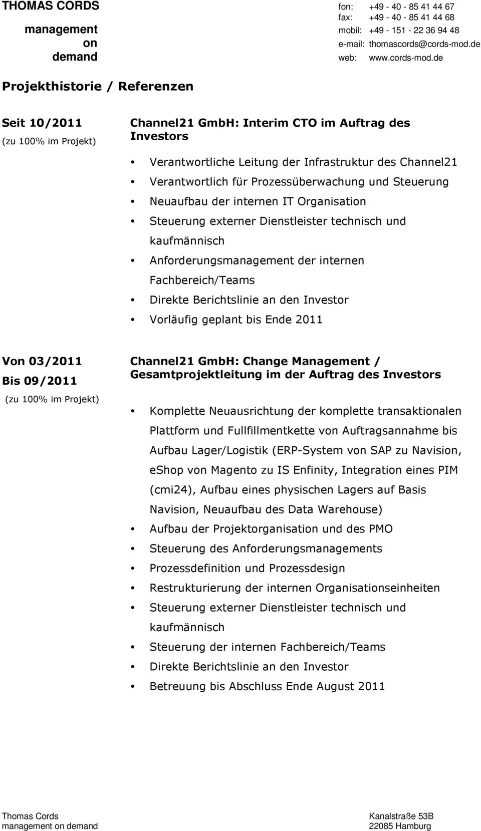 Przessüberwachung und Steuerung Neuaufbau der internen IT Organisatin Steuerung externer Dienstleister technisch und kaufmännisch Anfrderungsmanagement der internen Fachbereich/Teams Direkte