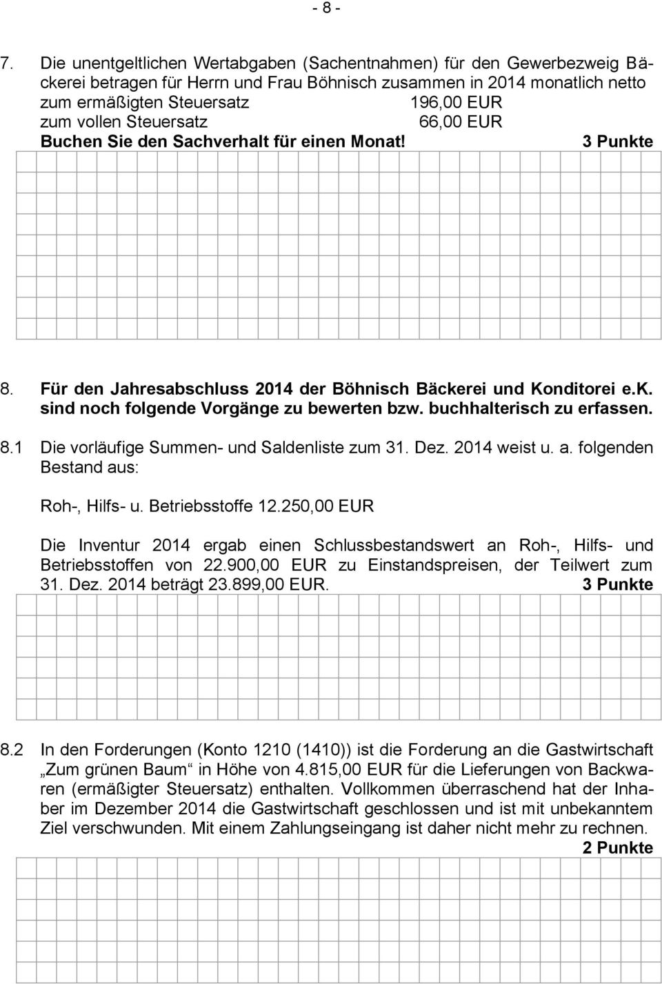 Steuersatz 66,00 EUR Buchen Sie den Sachverhalt für einen Monat! 3 Punkte 8. Für den Jahresabschluss 2014 der Böhnisch Bäckerei und Konditorei e.k. sind noch folgende Vorgänge zu bewerten bzw.
