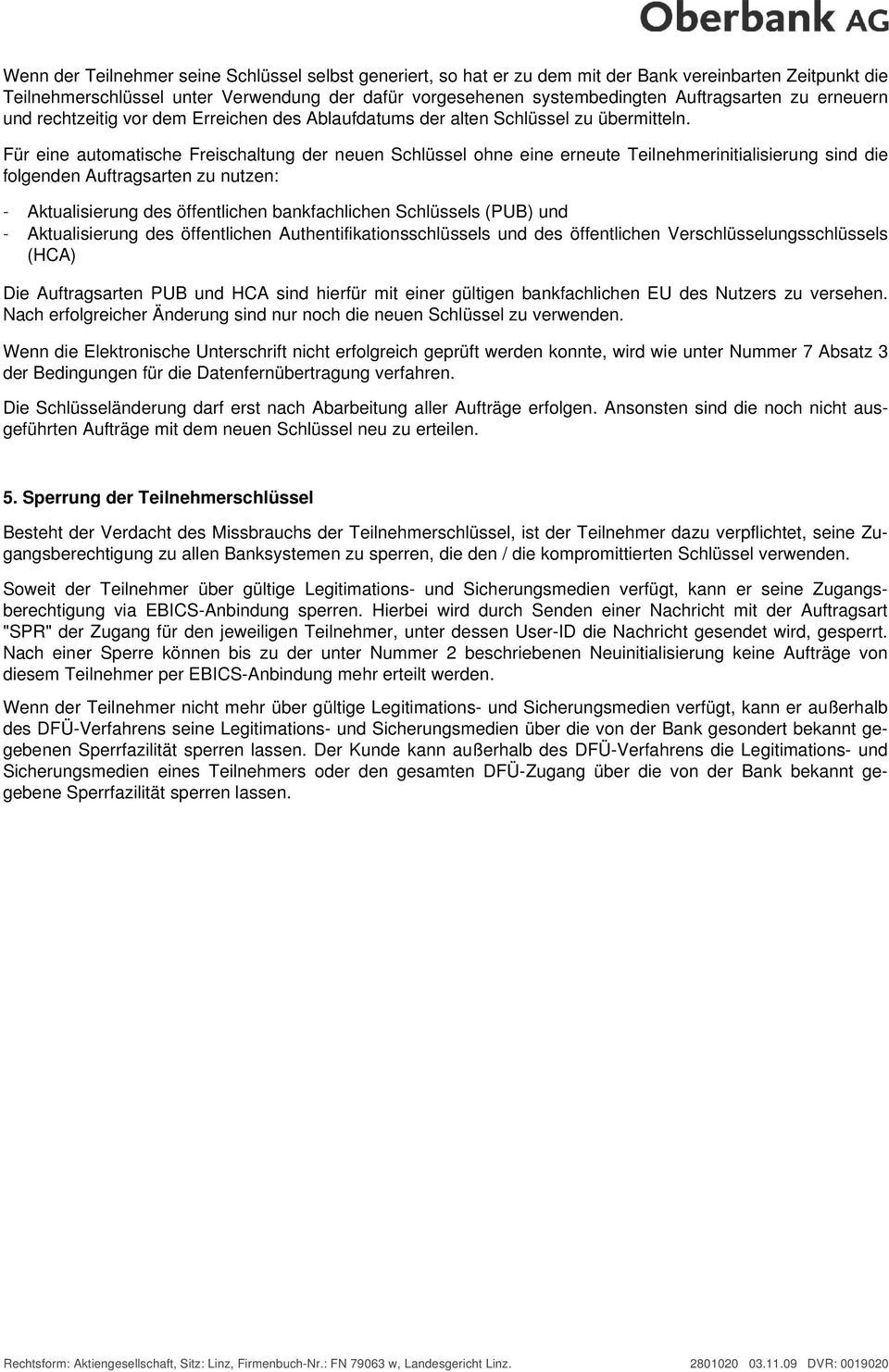 Für eine automatische Freischaltung der neuen Schlüssel ohne eine erneute Teilnehmerinitialisierung sind die folgenden Auftragsarten zu nutzen: - Aktualisierung des öffentlichen bankfachlichen